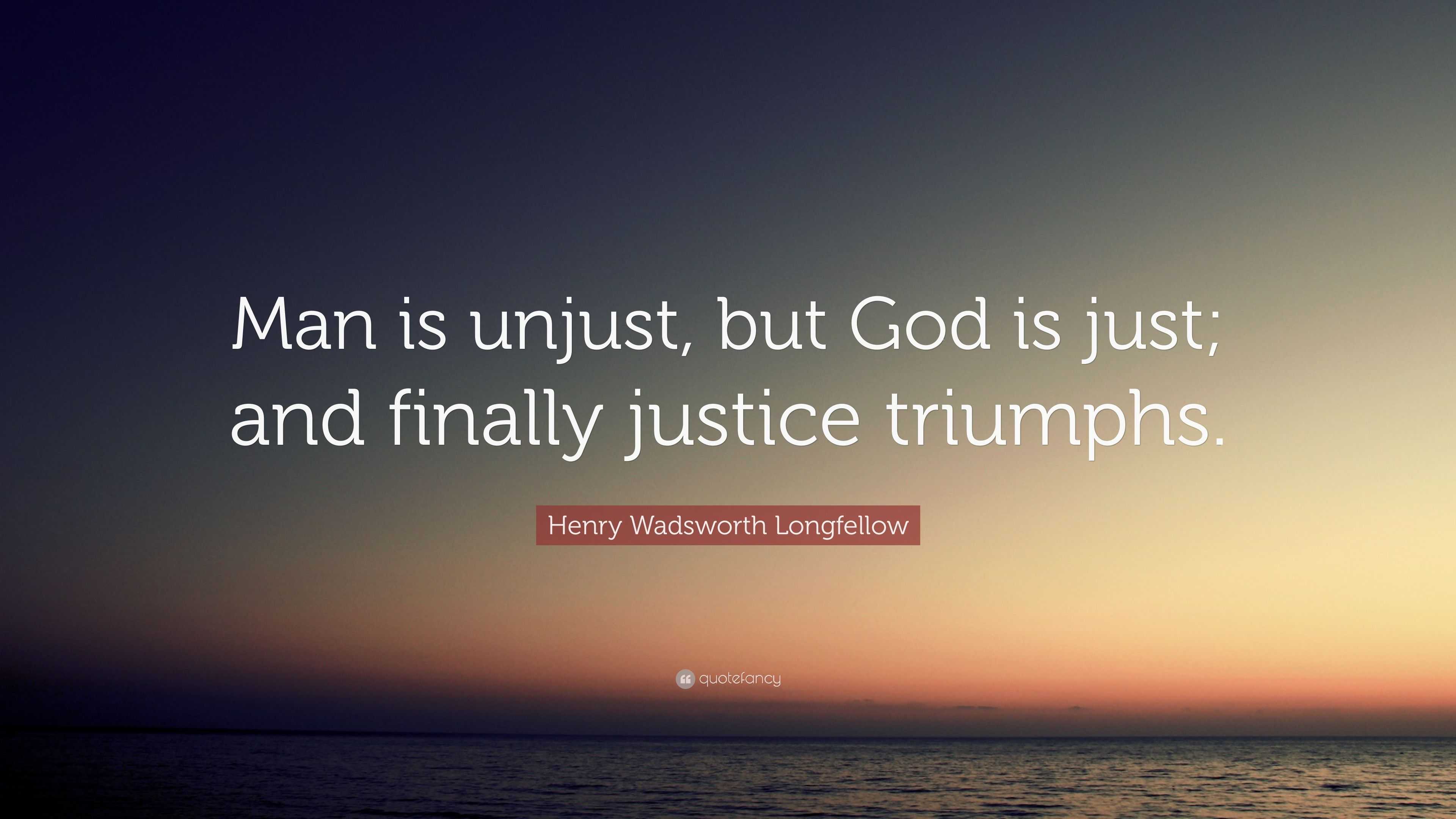 Henry Wadsworth Longfellow Quote: “Man is unjust, but God is just; and ...