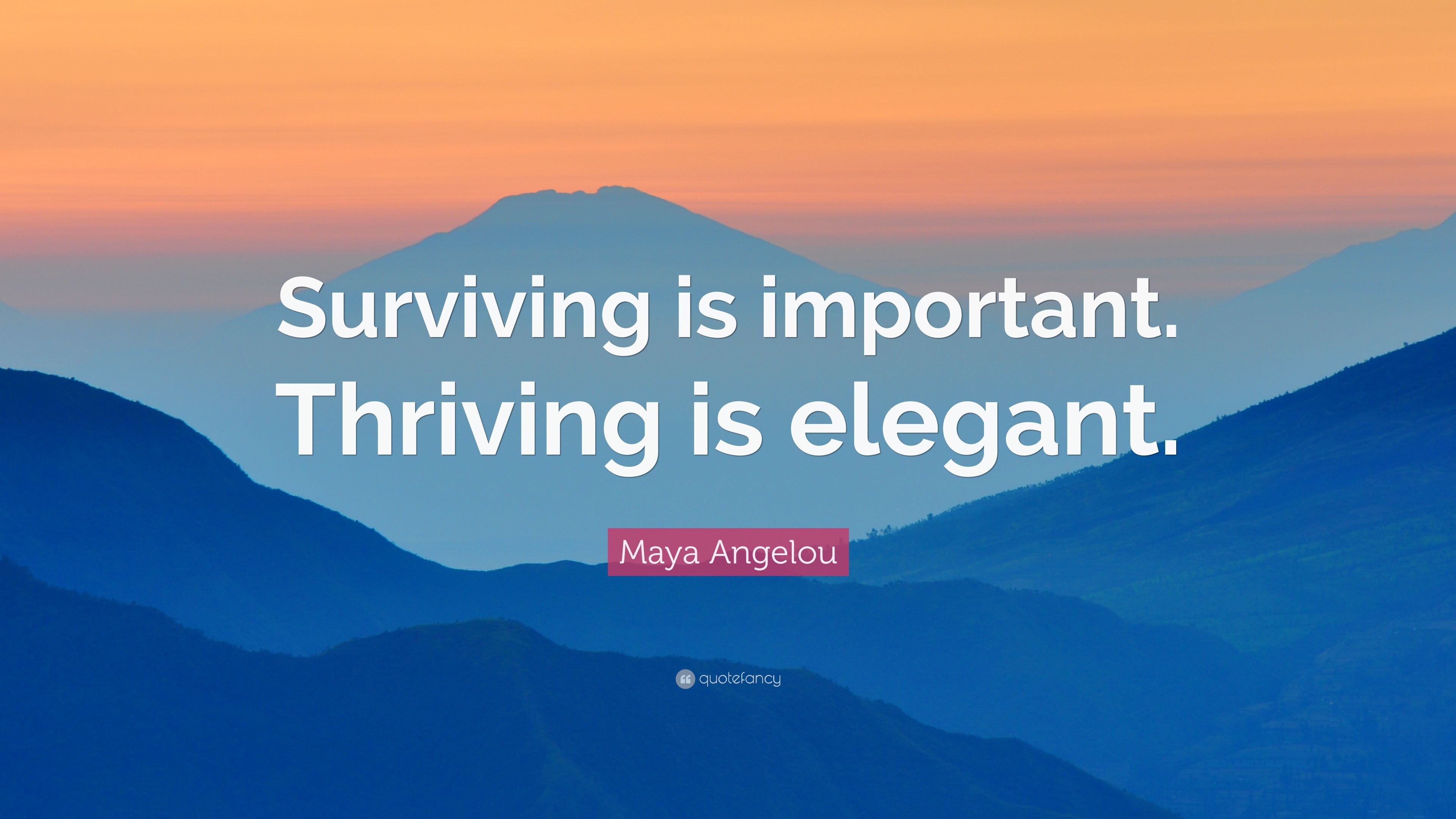 Maya Angelou Quote: “Surviving is important. Thriving is elegant.” (12