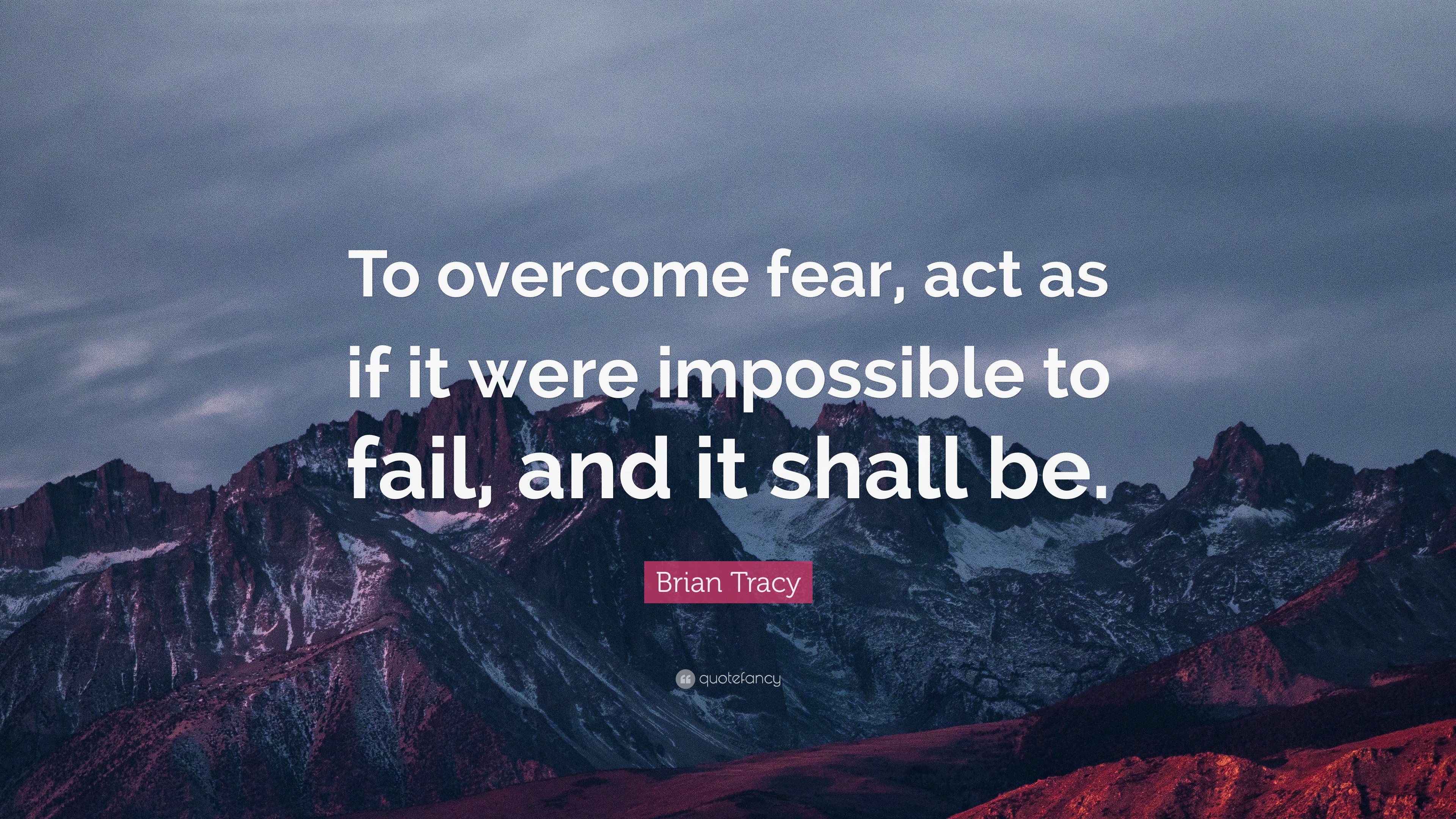 Brian Tracy Quote: “To overcome fear, act as if it were impossible to ...