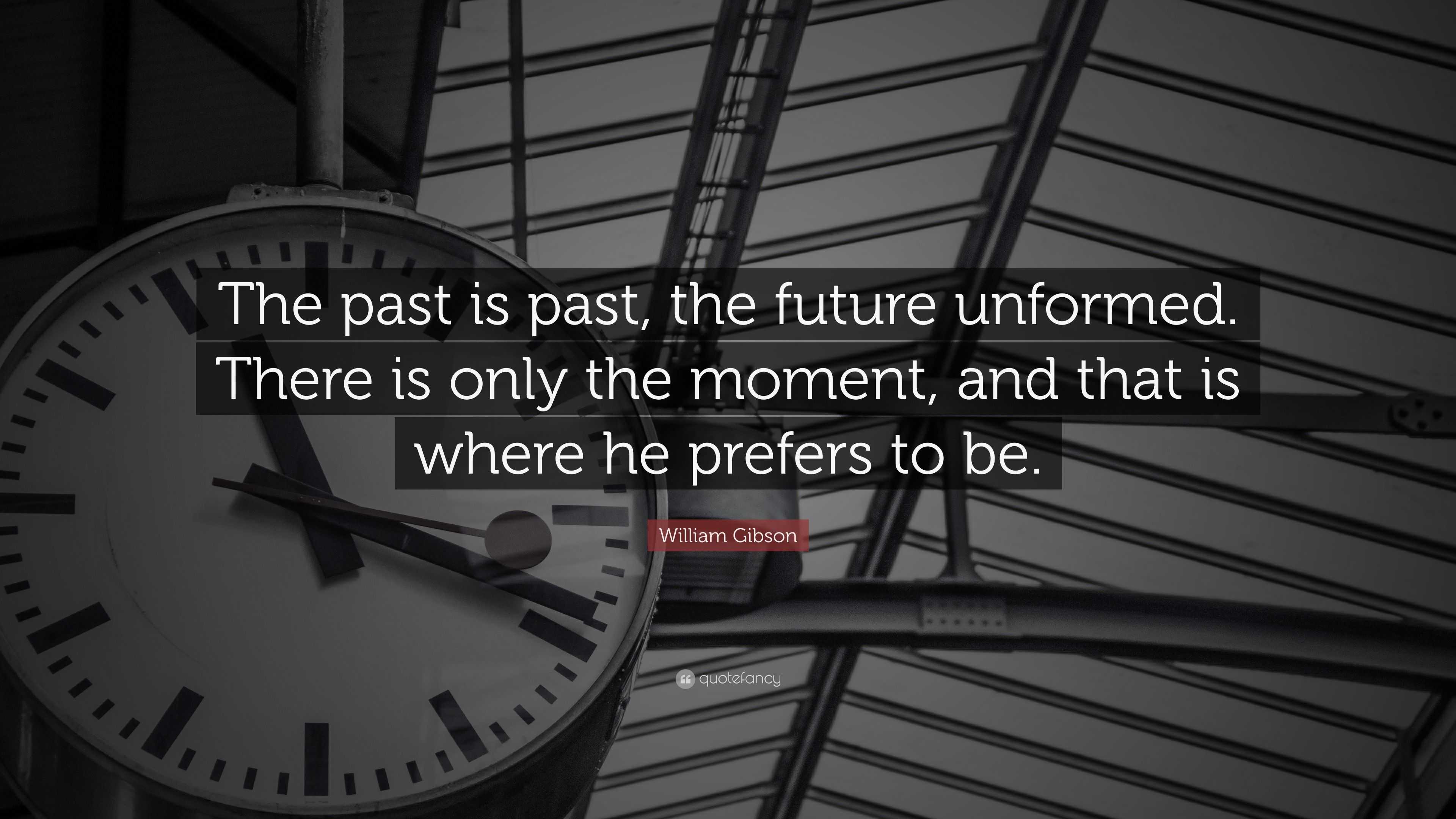 William Gibson Quote: “The past is past, the future unformed. There is ...