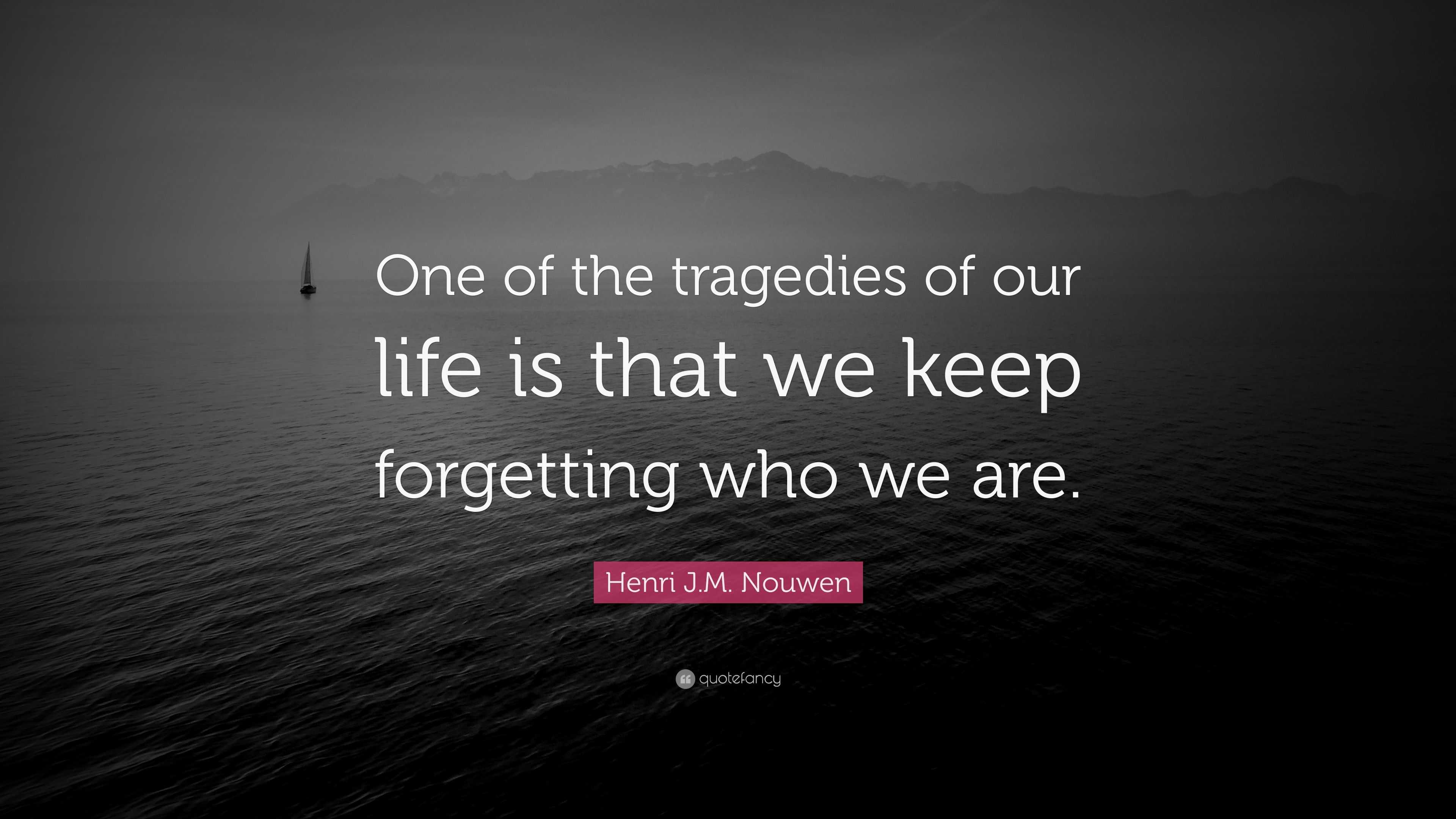 Henri J.M. Nouwen Quote: “One Of The Tragedies Of Our Life Is That We ...