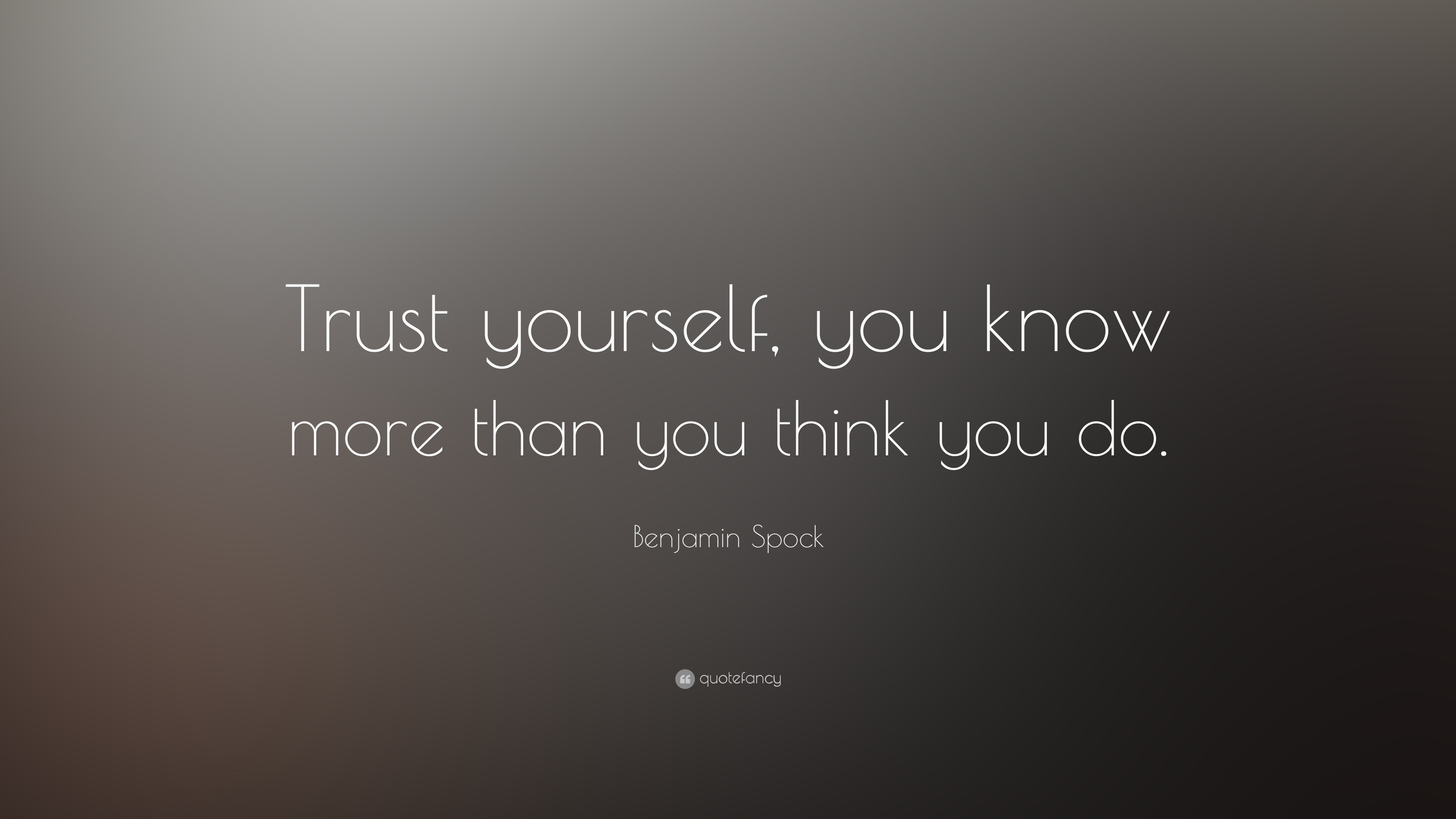 Benjamin Spock Quote: “Trust yourself, you know more than you think you ...