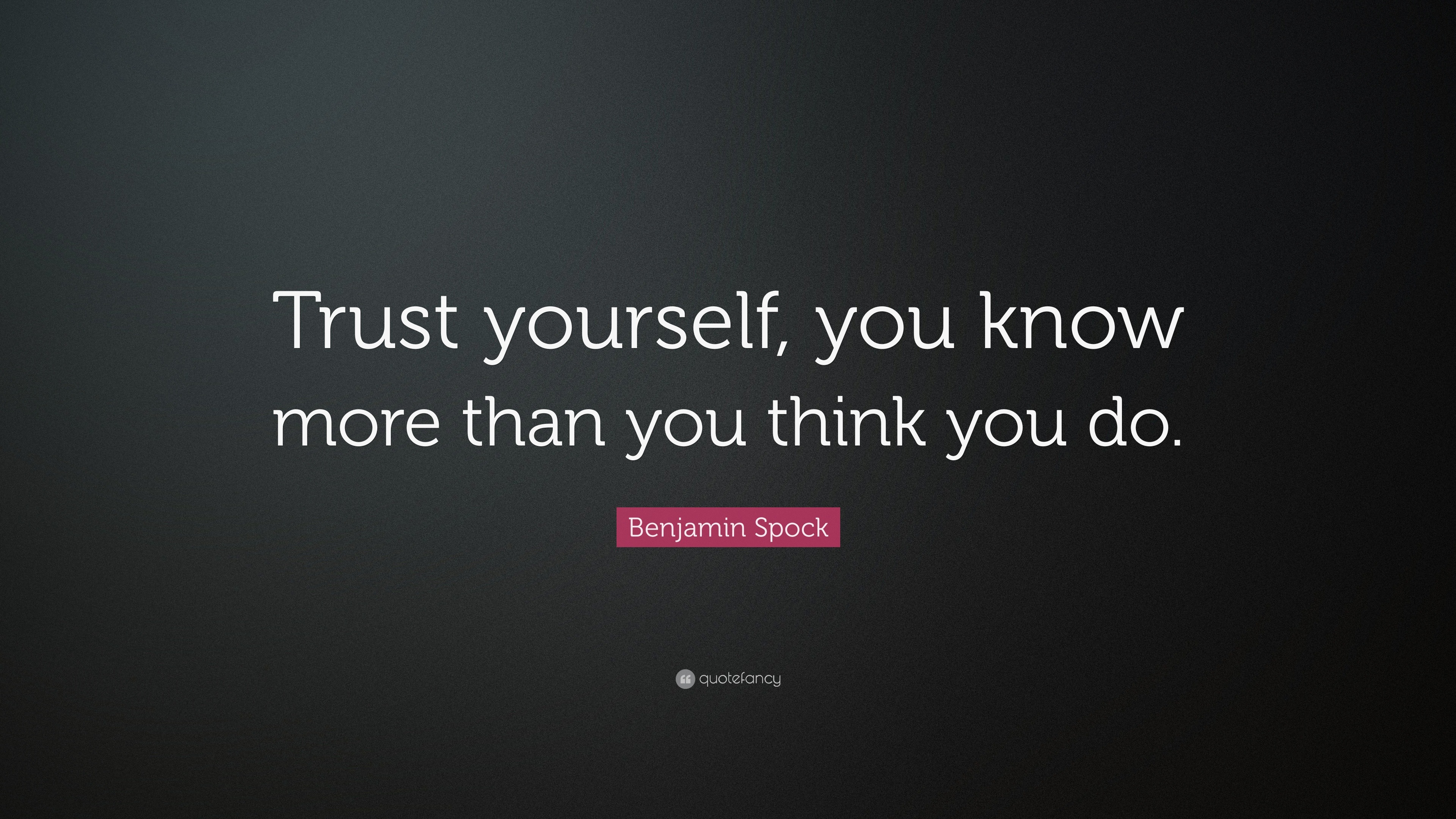 Benjamin Spock Quote: "Trust yourself, you know more than ...