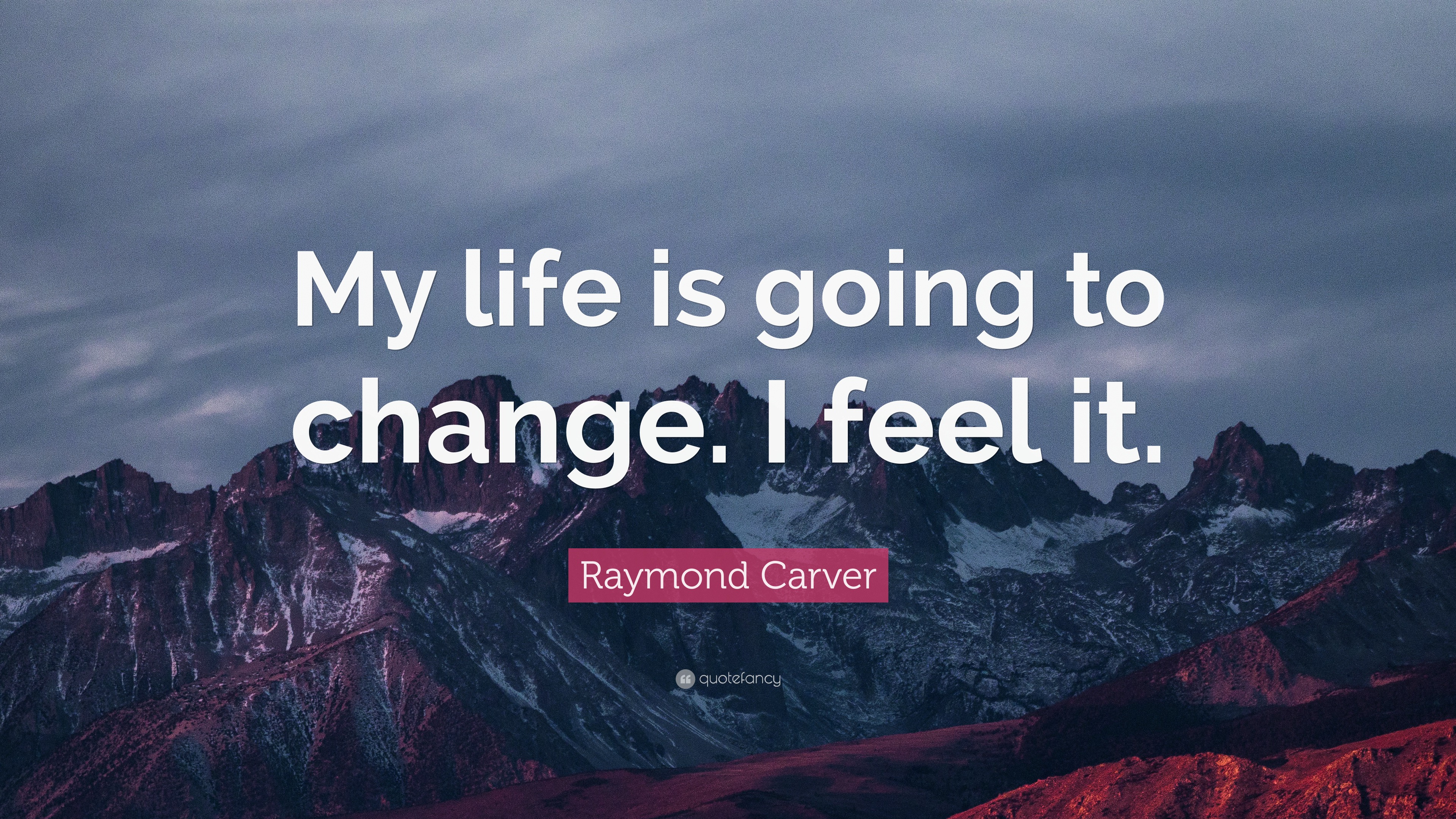 Raymond Carver Quote My life is going to change I feel it