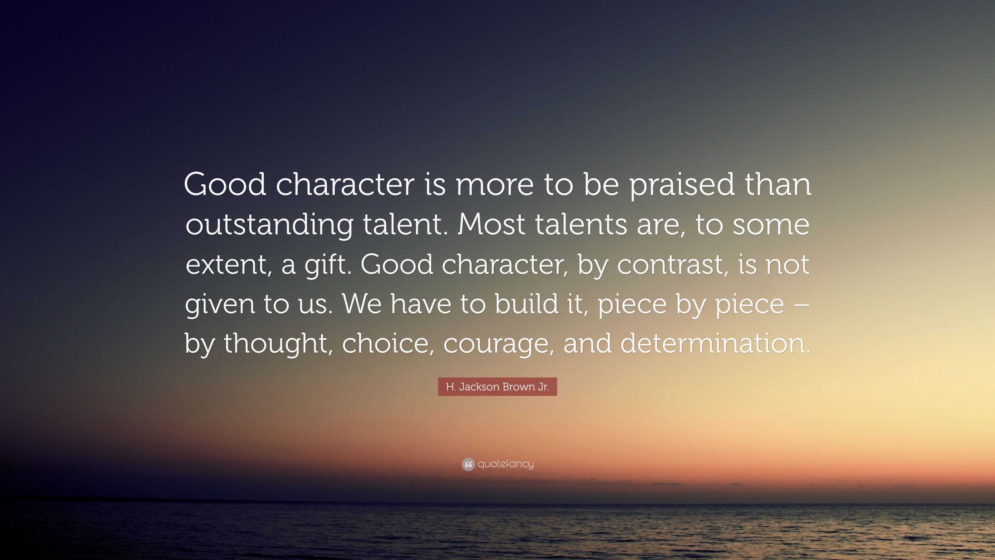 H. Jackson Brown Jr. Quote: “Good character is more to be praised than ...