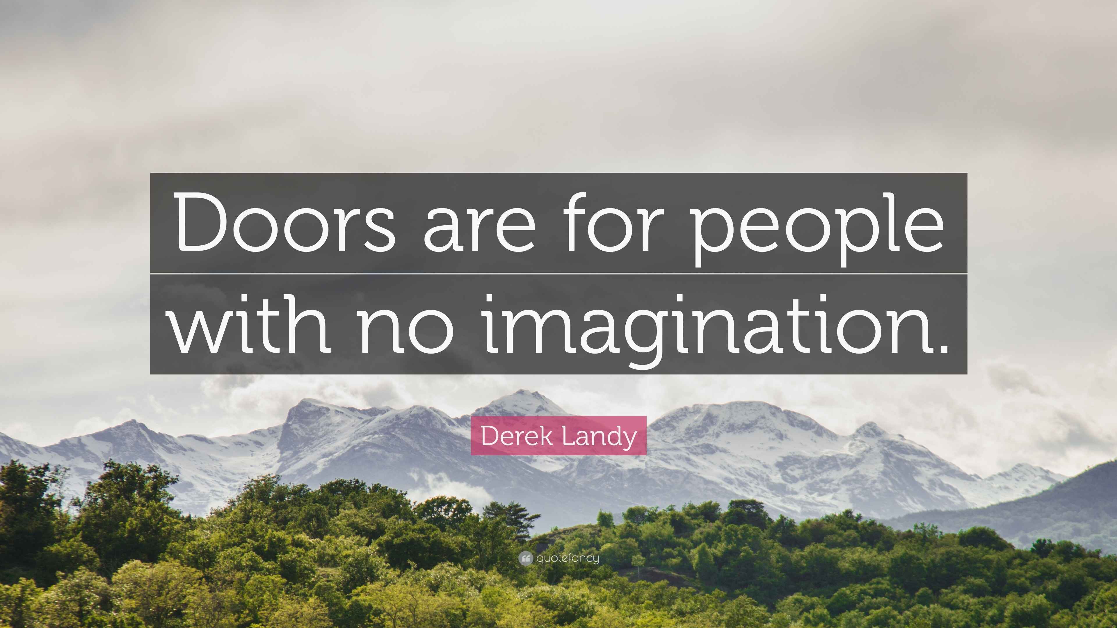 Derek Landy Quote “Doors are for people with no imagination.” Derek Landy Quote “Doors are for people with no imagination.”