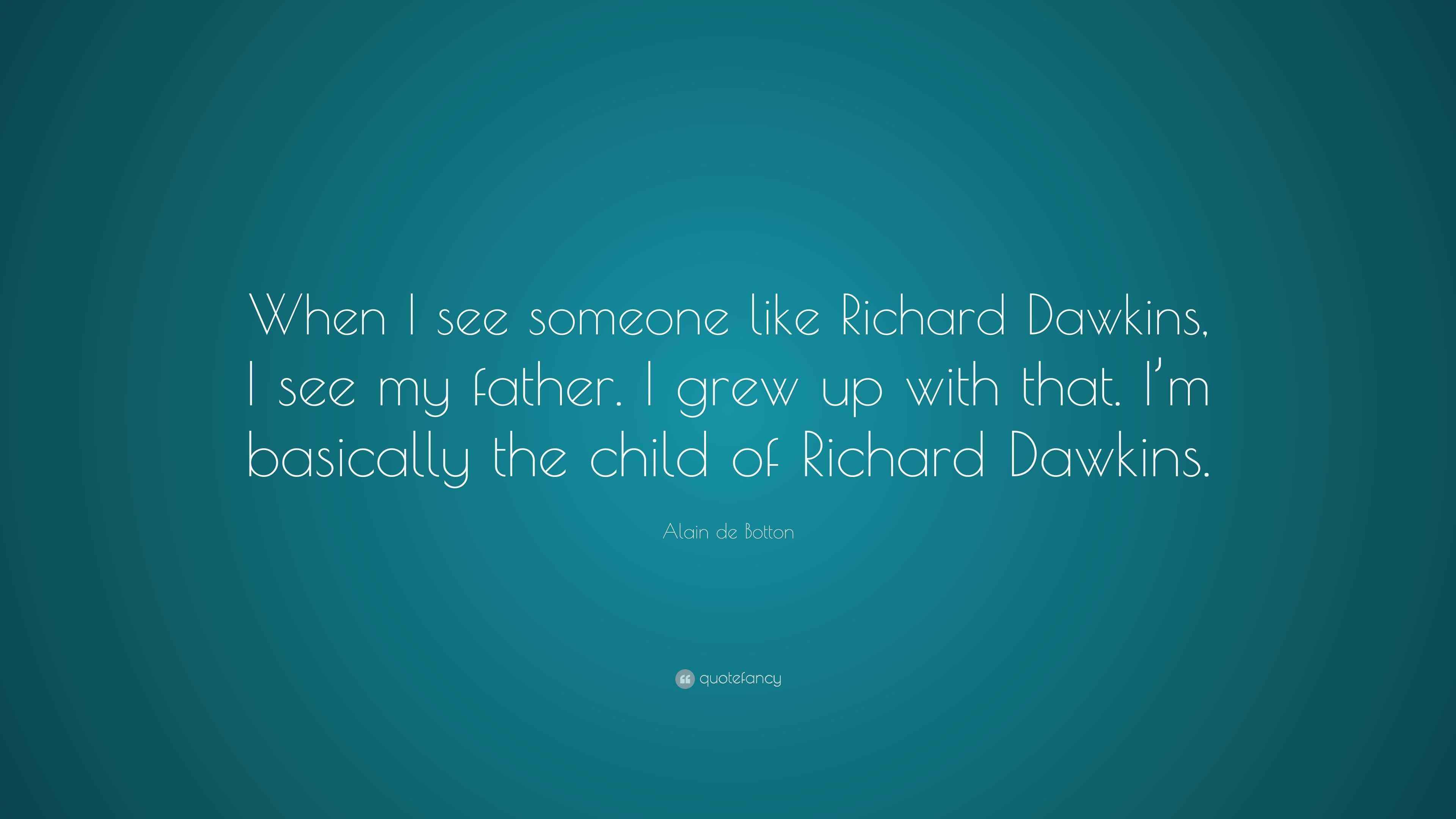 Alain de Botton Quote: “When I see someone like Richard Dawkins, I see ...