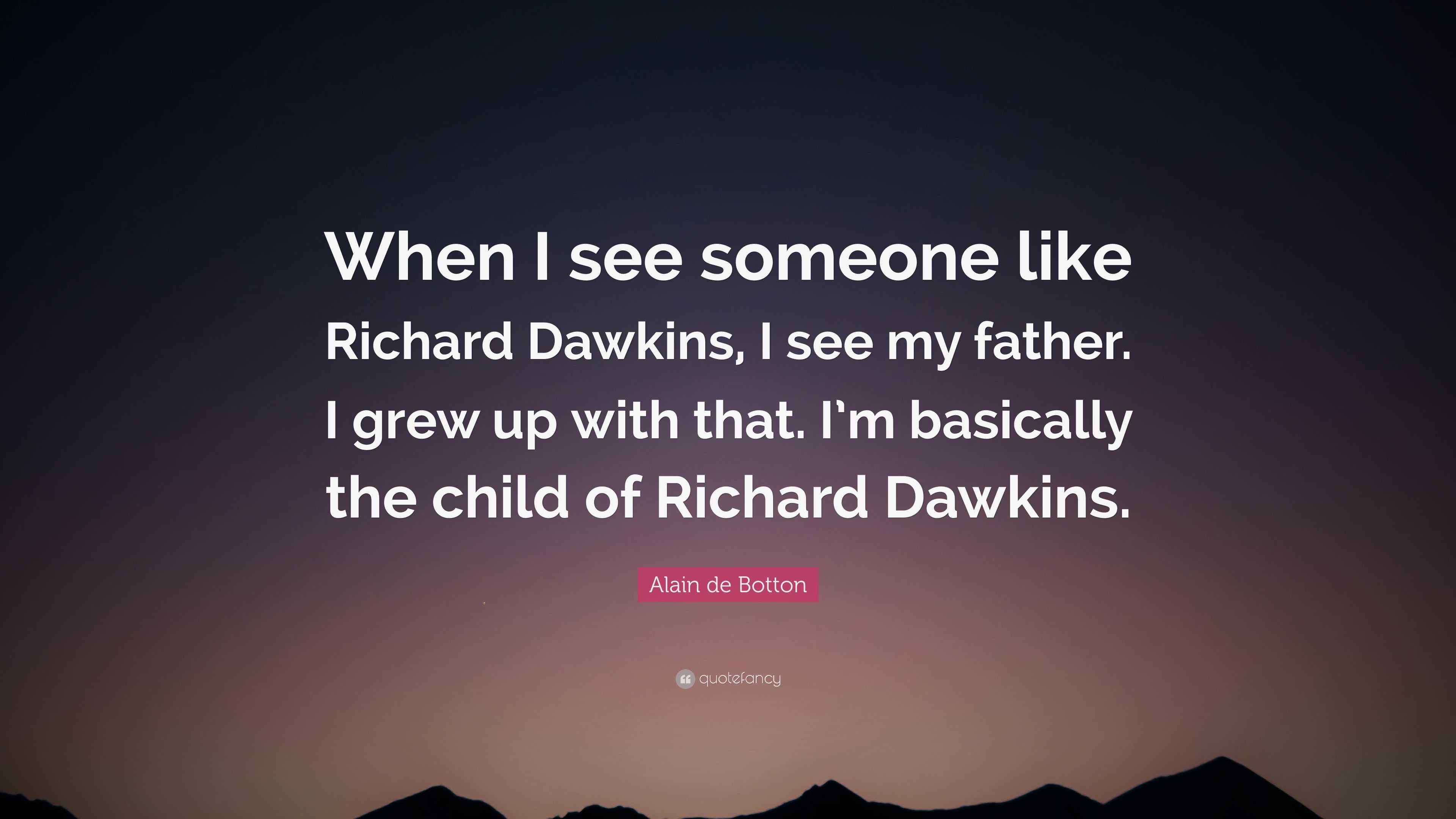 Alain de Botton Quote: “When I see someone like Richard Dawkins, I see ...
