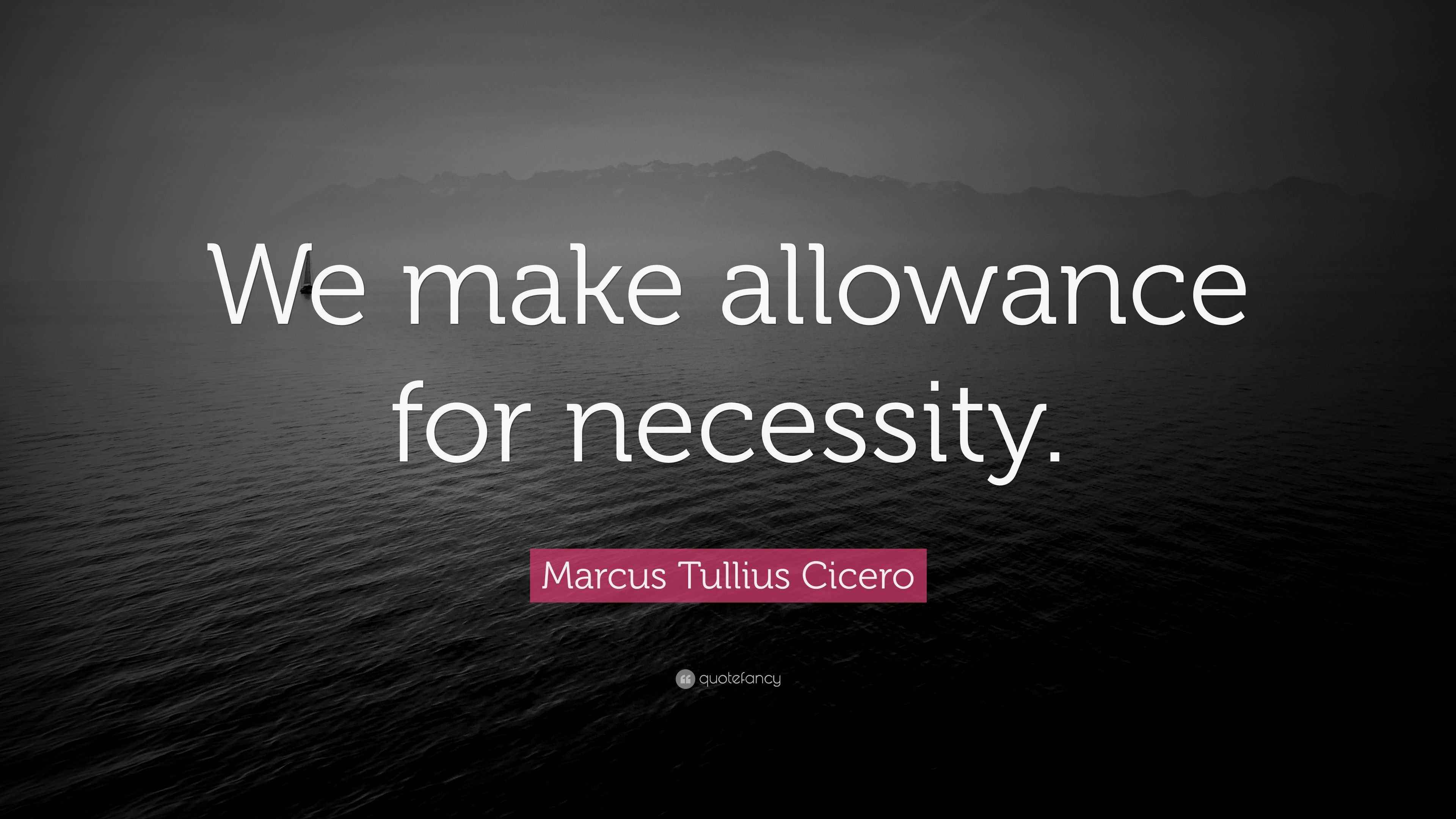 Marcus tullius cicero quote we make allowance for necessity 