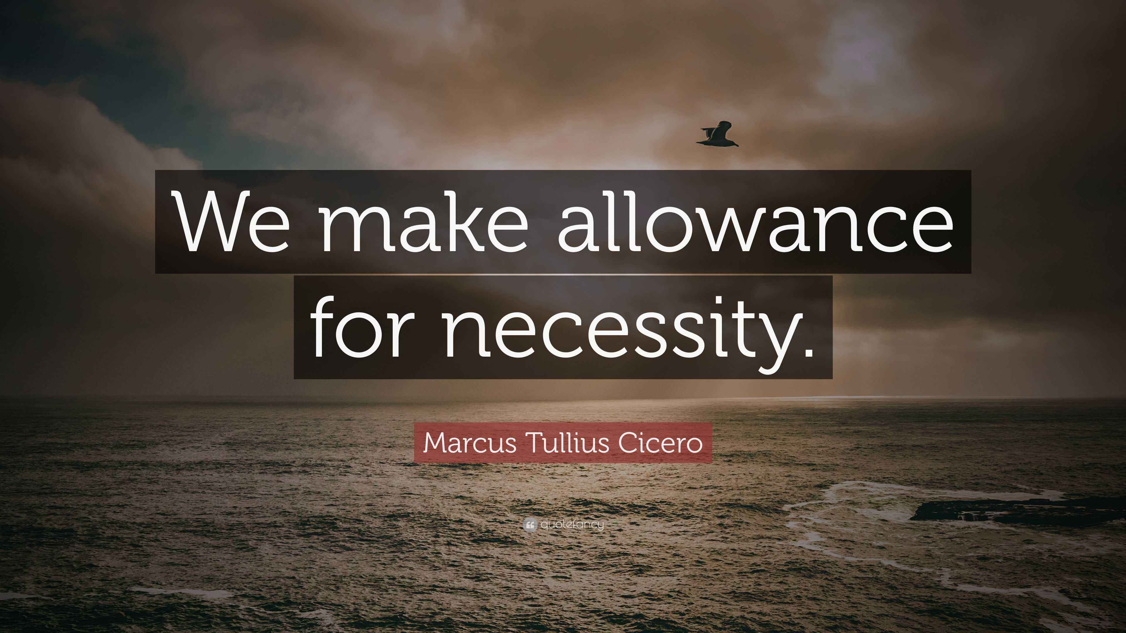 Marcus tullius cicero quote we make allowance for necessity 
