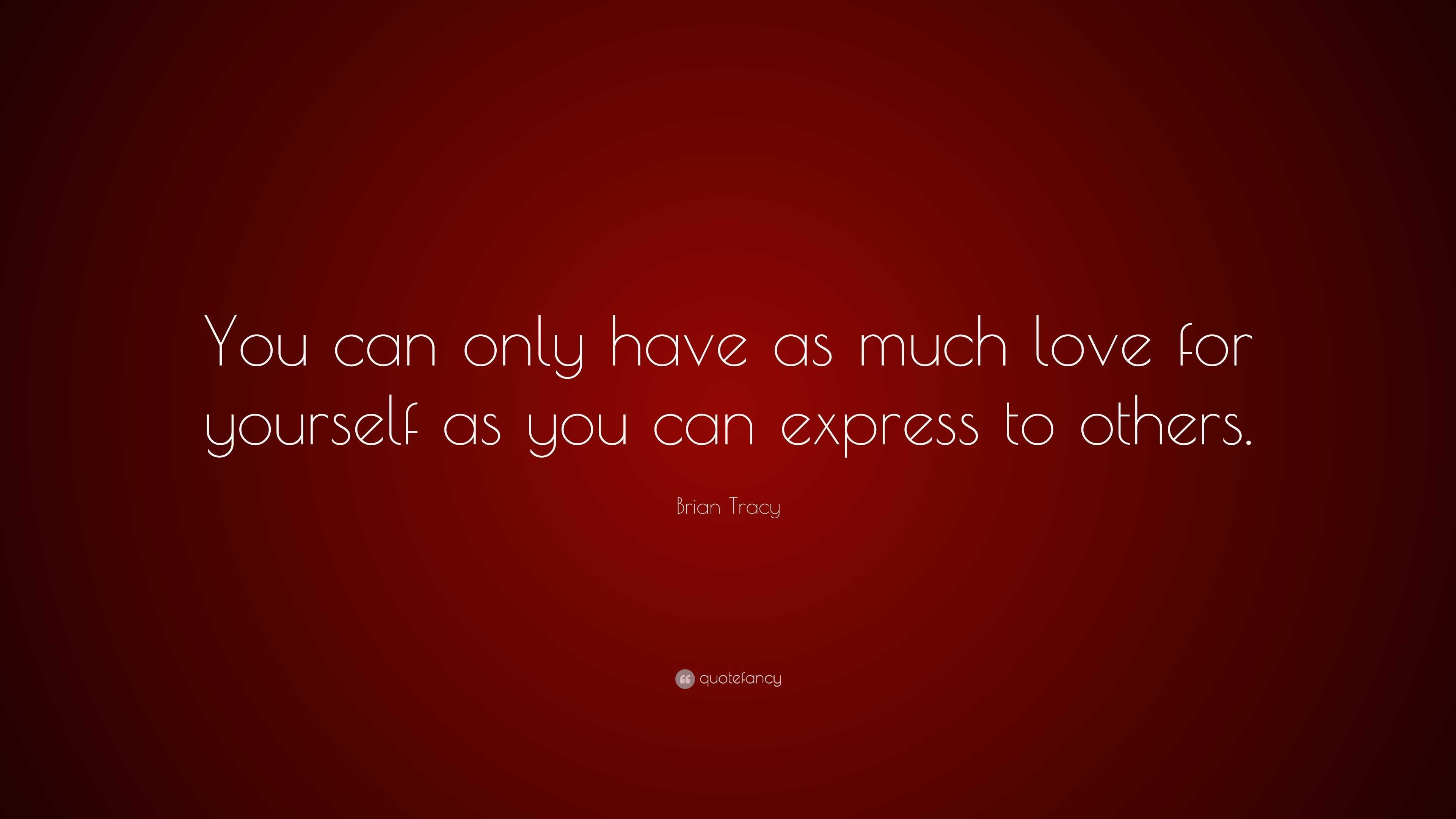 Brian Tracy Quote: “You can only have as much love for yourself as you ...