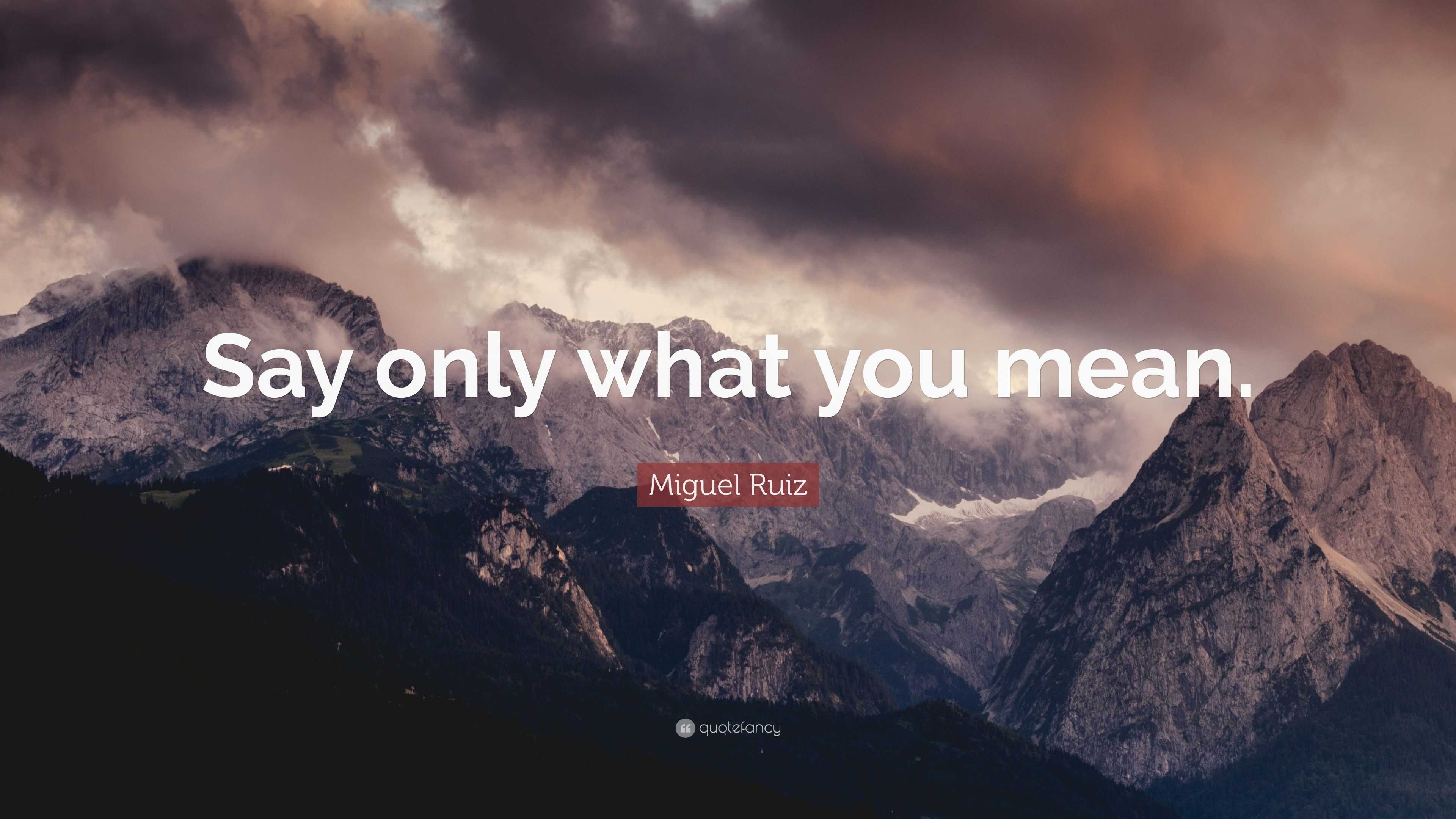 Miguel Ruiz Quote: “Say only what you mean.”