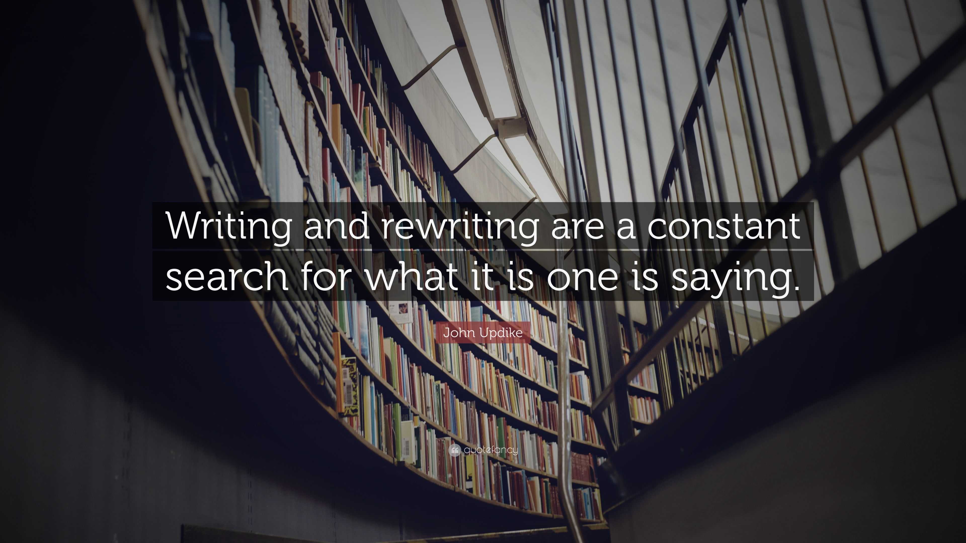 John Updike Quote: “Writing and rewriting are a constant search for ...