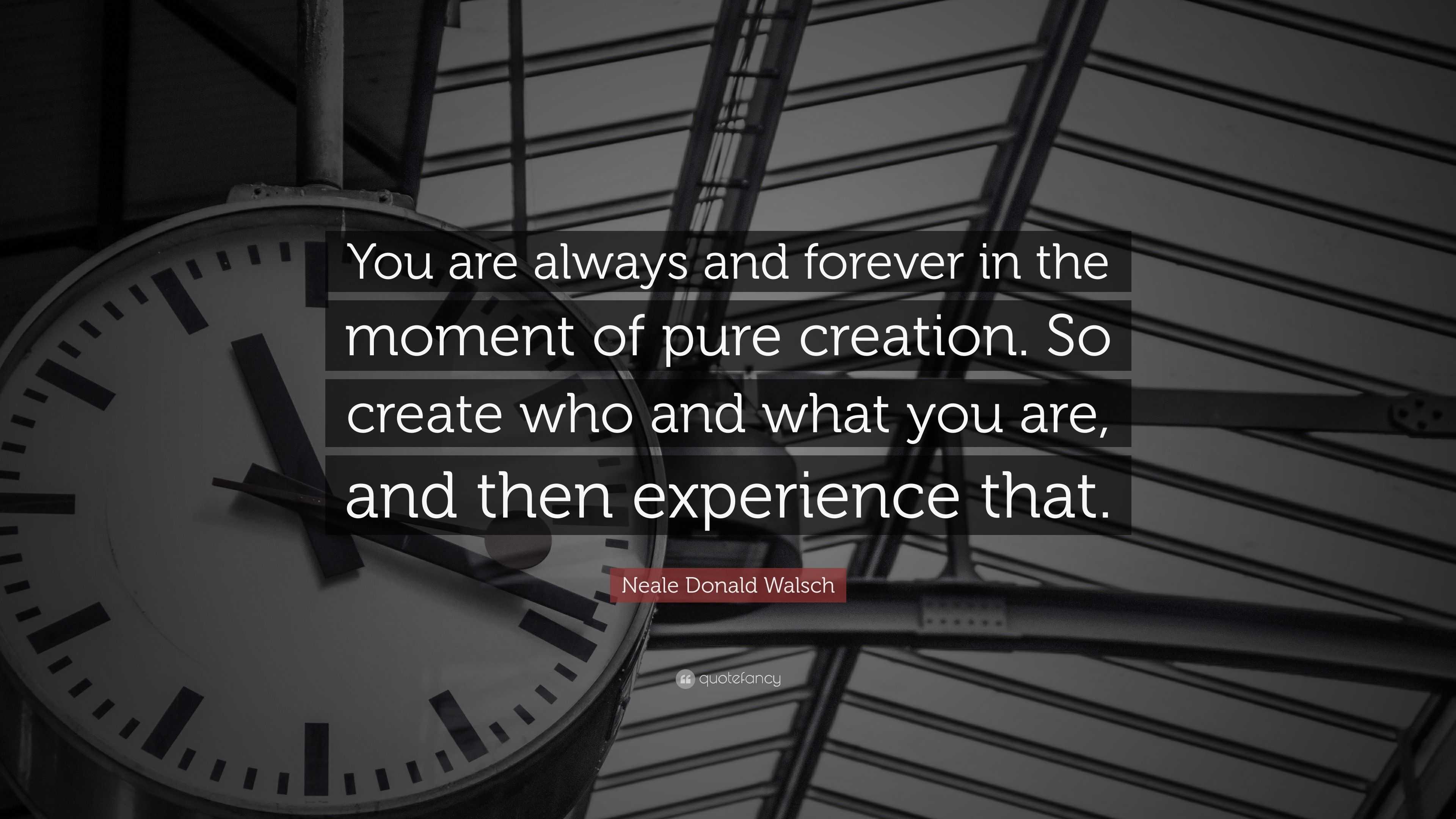 Neale Donald Walsch Quote: “You are always and forever in the moment of ...