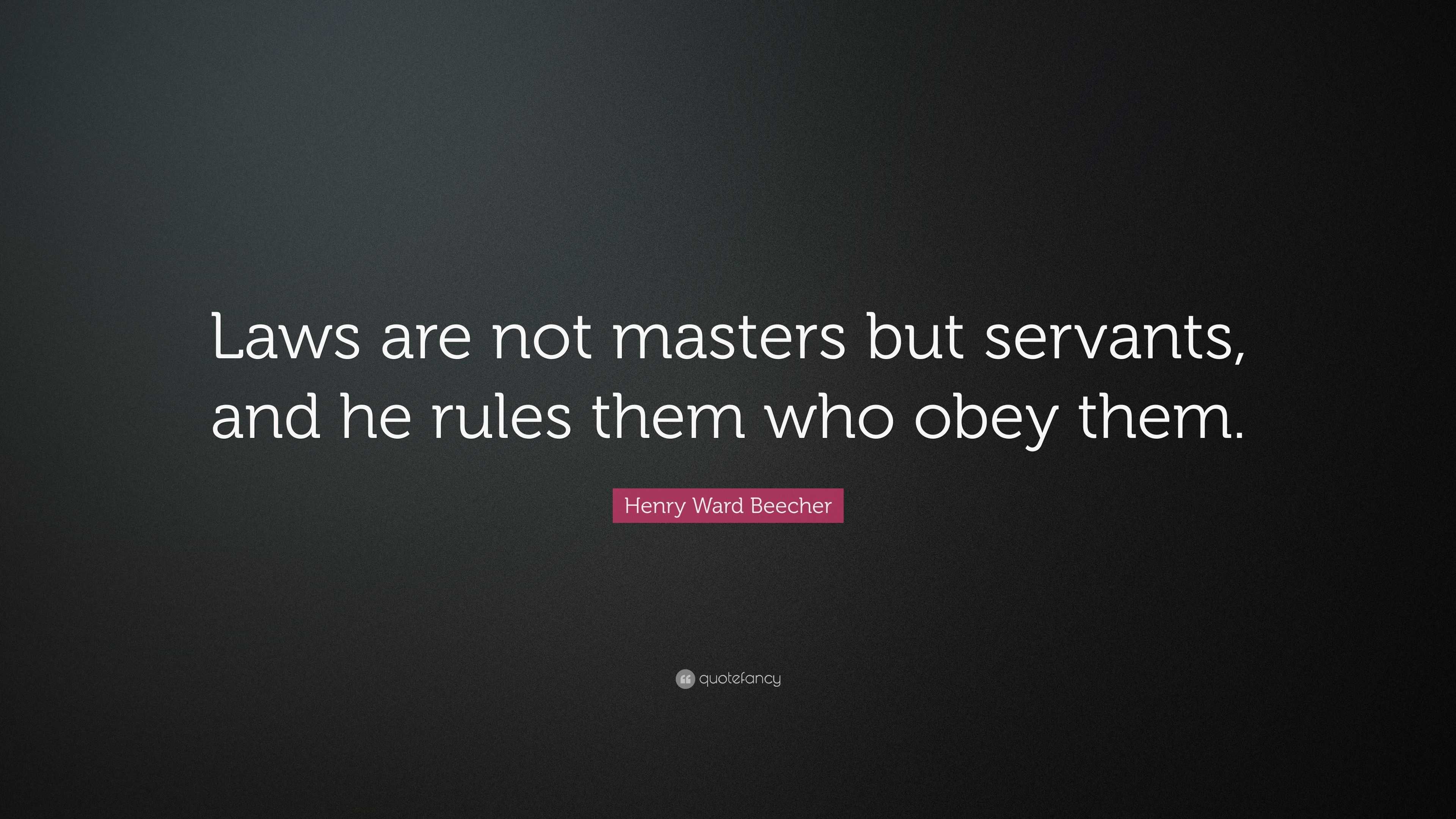 Henry Ward Beecher Quote: “Laws are not masters but servants, and he ...