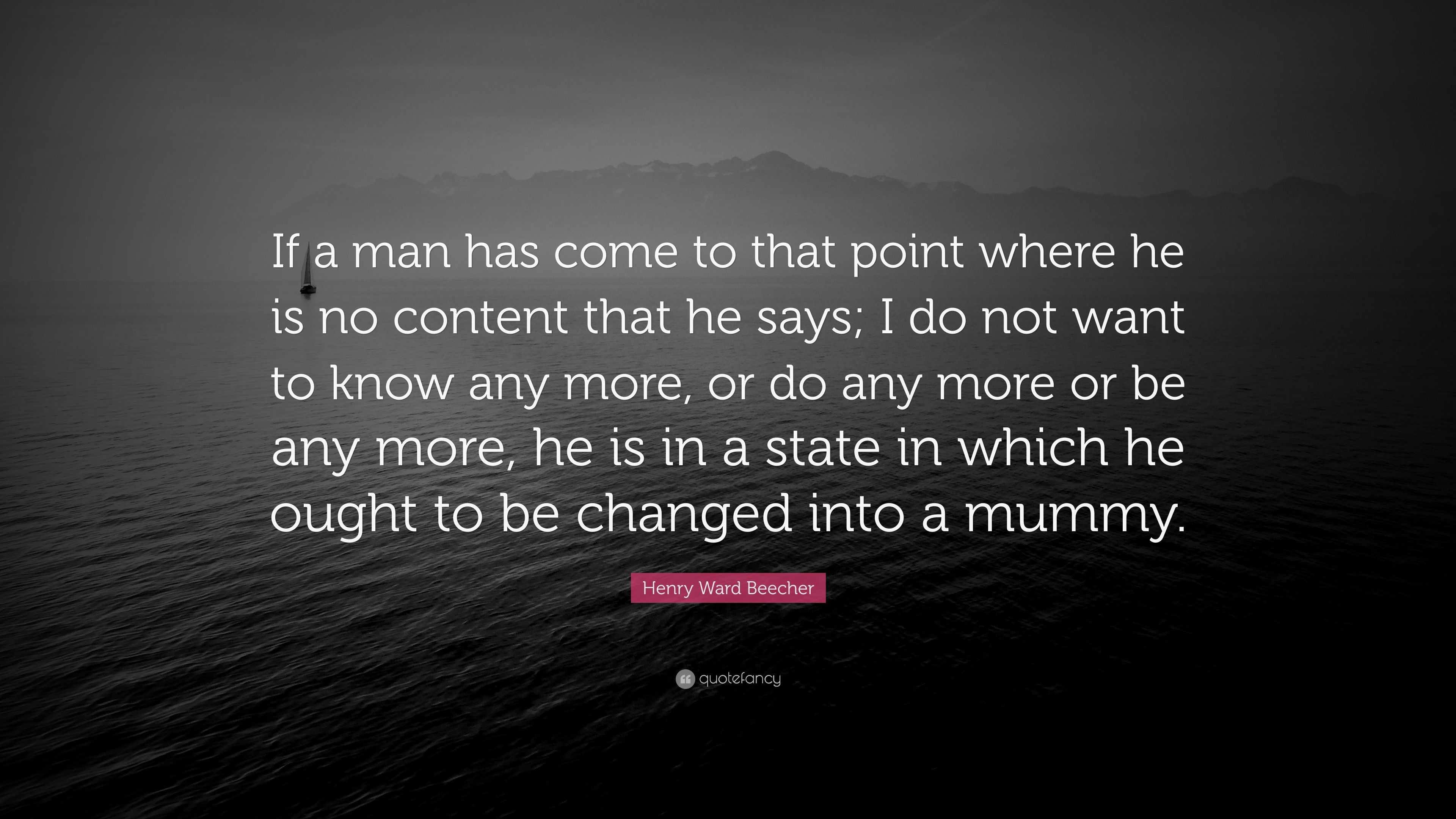 Henry Ward Beecher Quote “if A Man Has Come To That Point Where He Is No Content That He Says