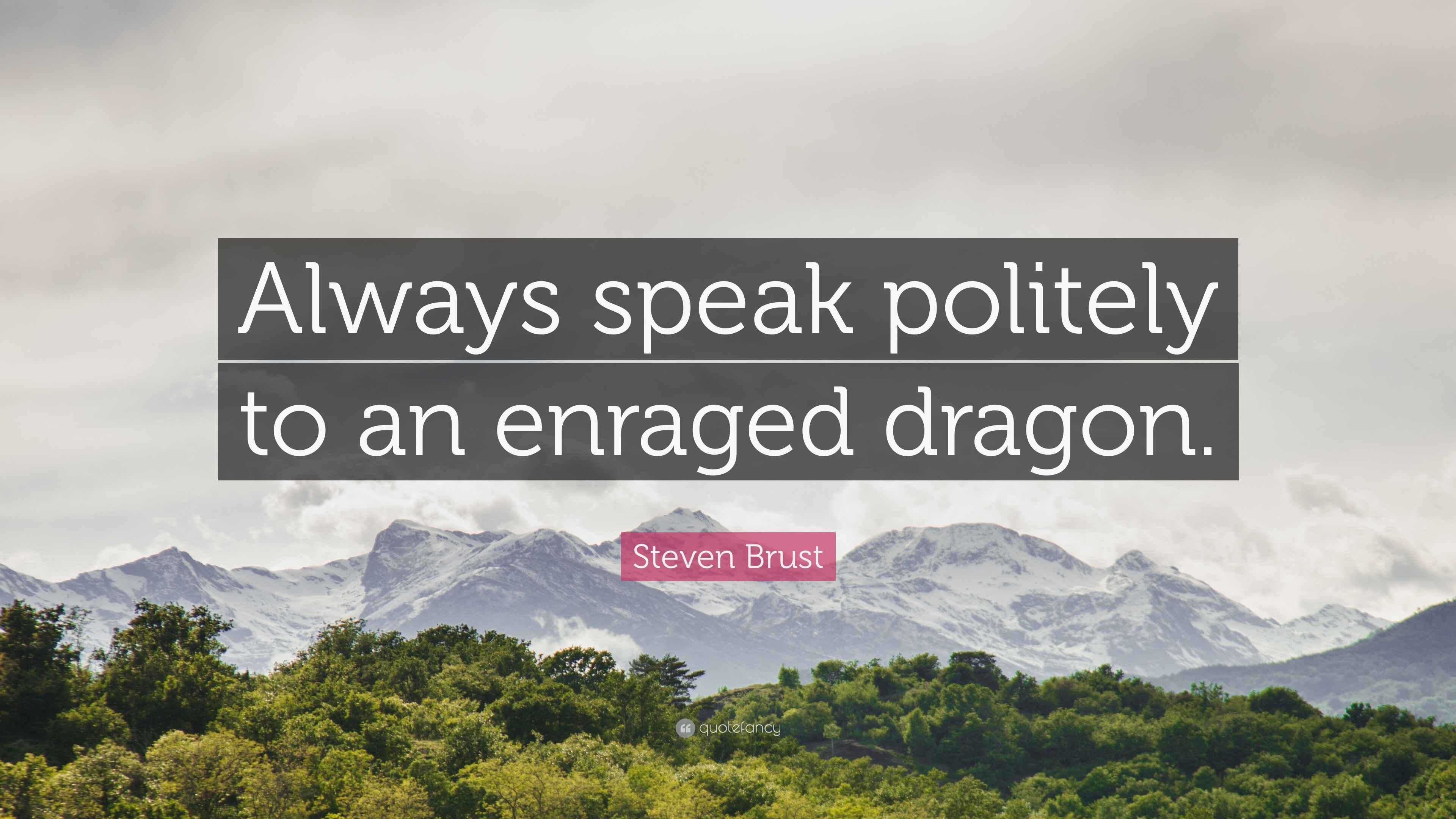 Steven Brust Quote “Always speak politely to an enraged dragon.”