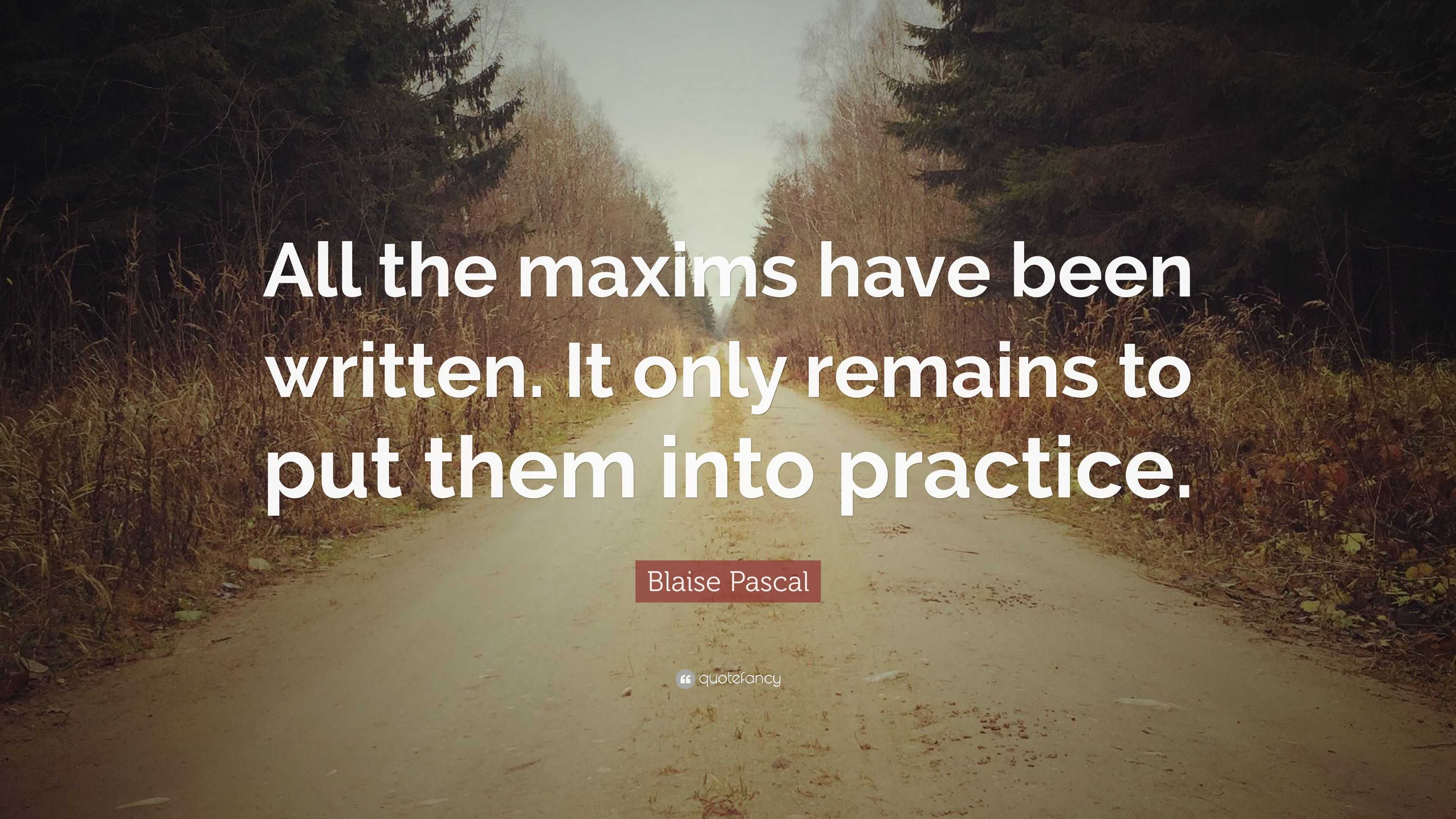 Blaise Pascal Quote: “All the maxims have been written. It only remains ...