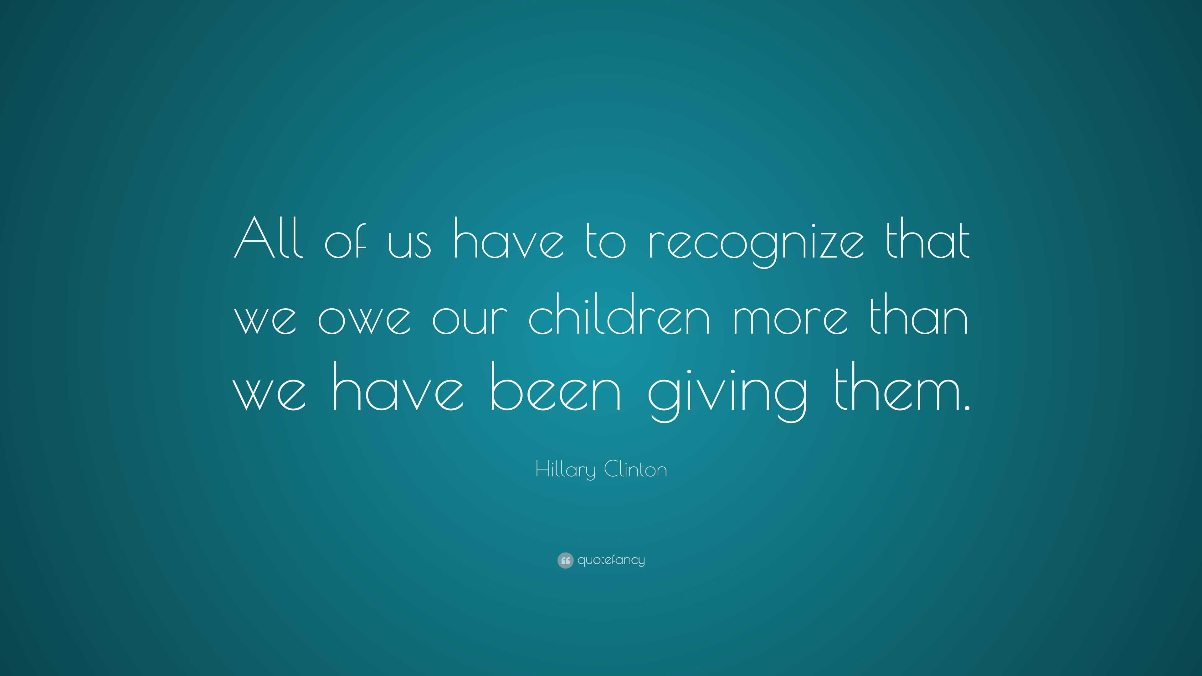 Hillary Clinton Quote: “All of us have to recognize that we owe our ...