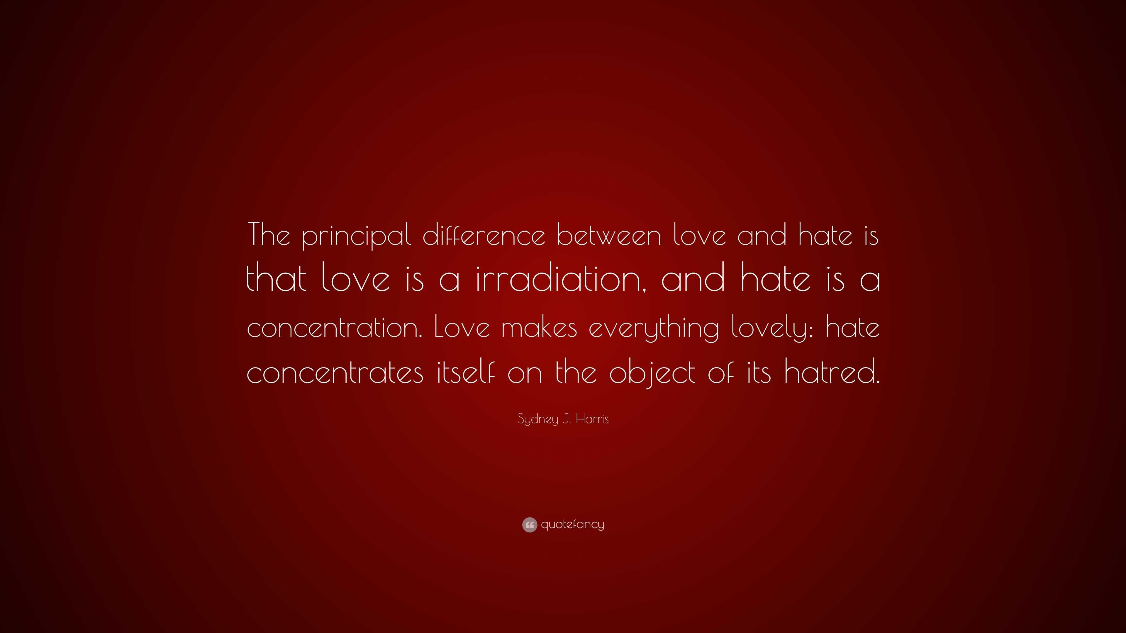 Sydney J Harris Quote The Principal difference Between Love And Hate 