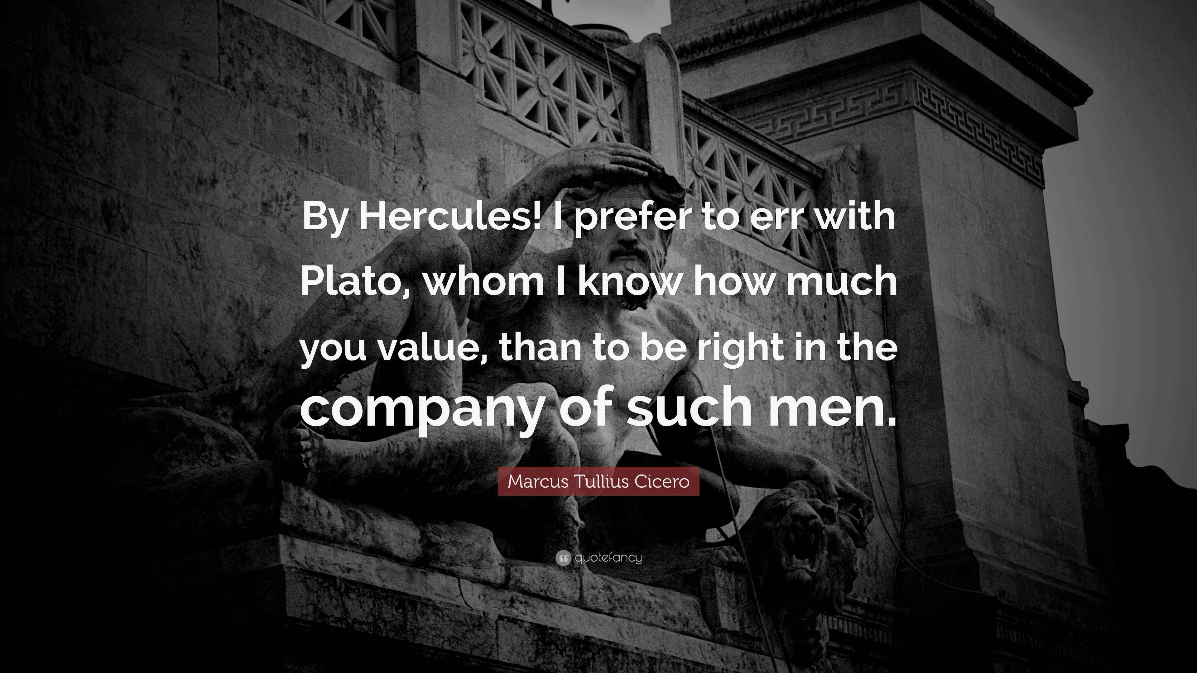 Marcus Tullius Cicero Quote “By Hercules! I prefer to err with Plato, whom I know how much you