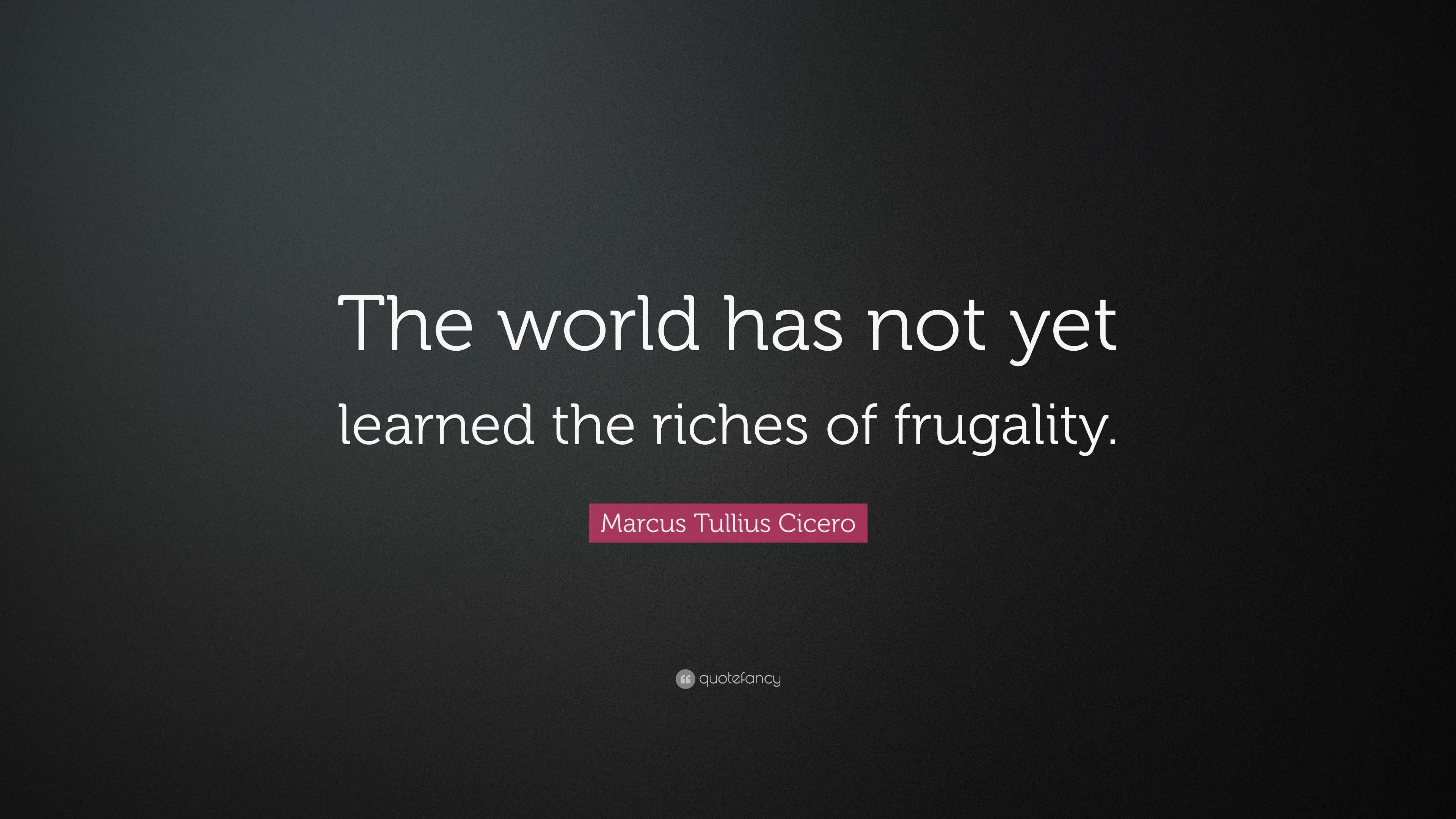 Marcus Tullius Cicero Quote: “The world has not yet learned the riches ...