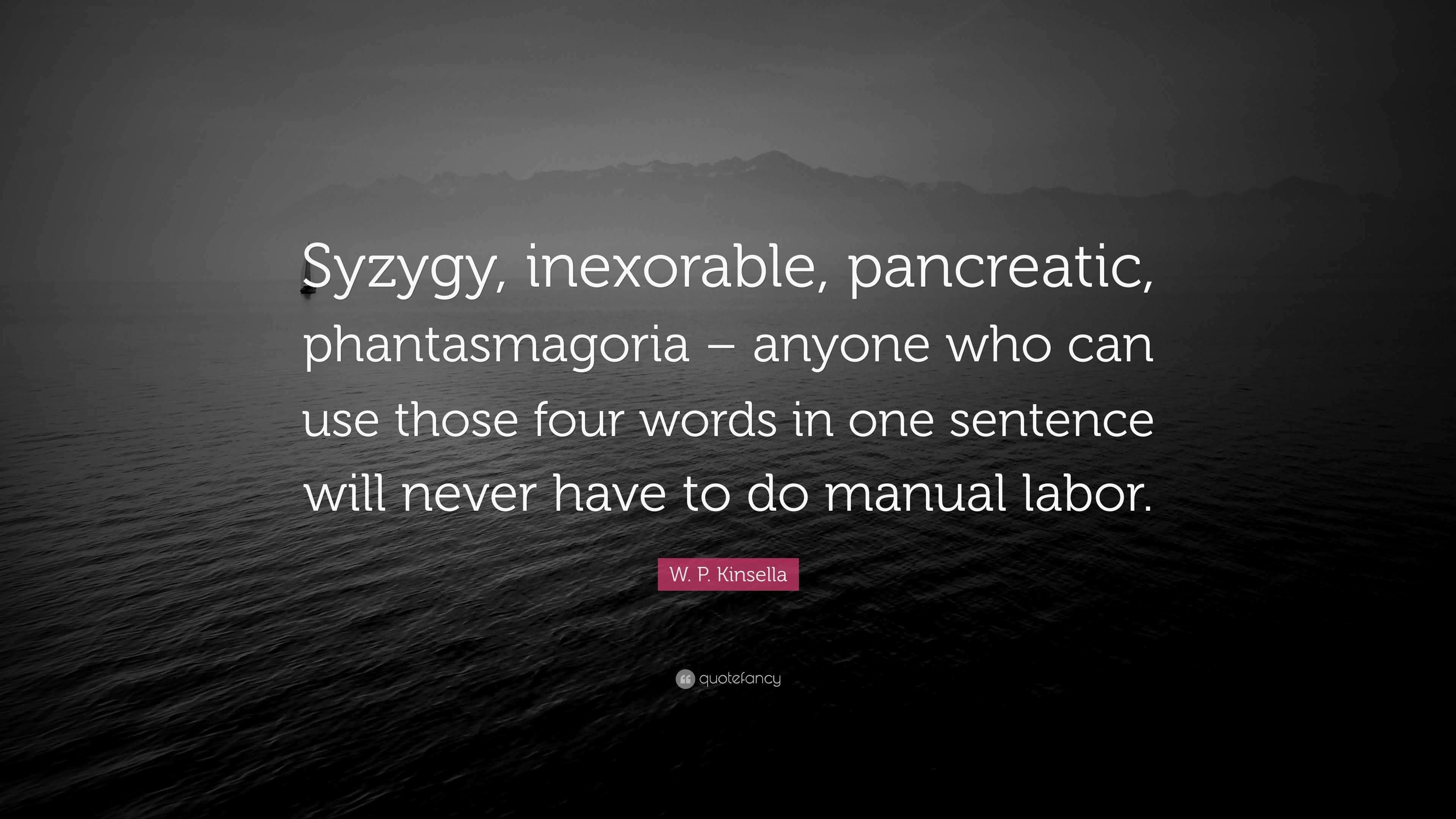 W. P. Kinsella Quote “Syzygy, inexorable, pancreatic, phantasmagoria