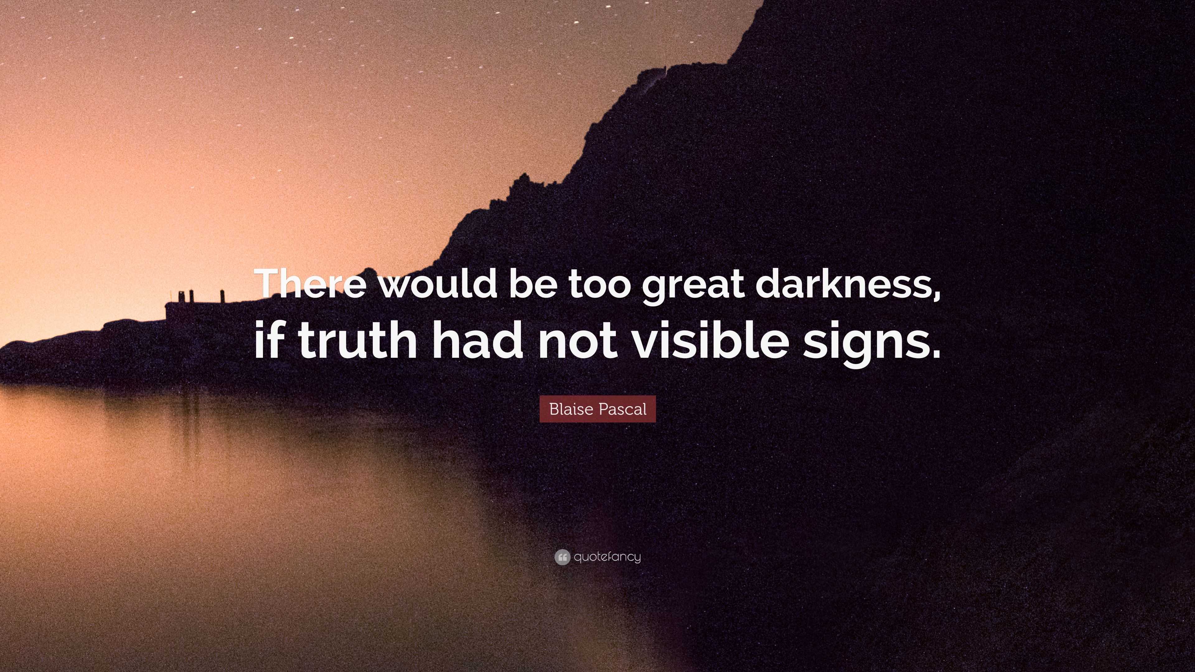 Blaise Pascal Quote: “There would be too great darkness, if truth had ...