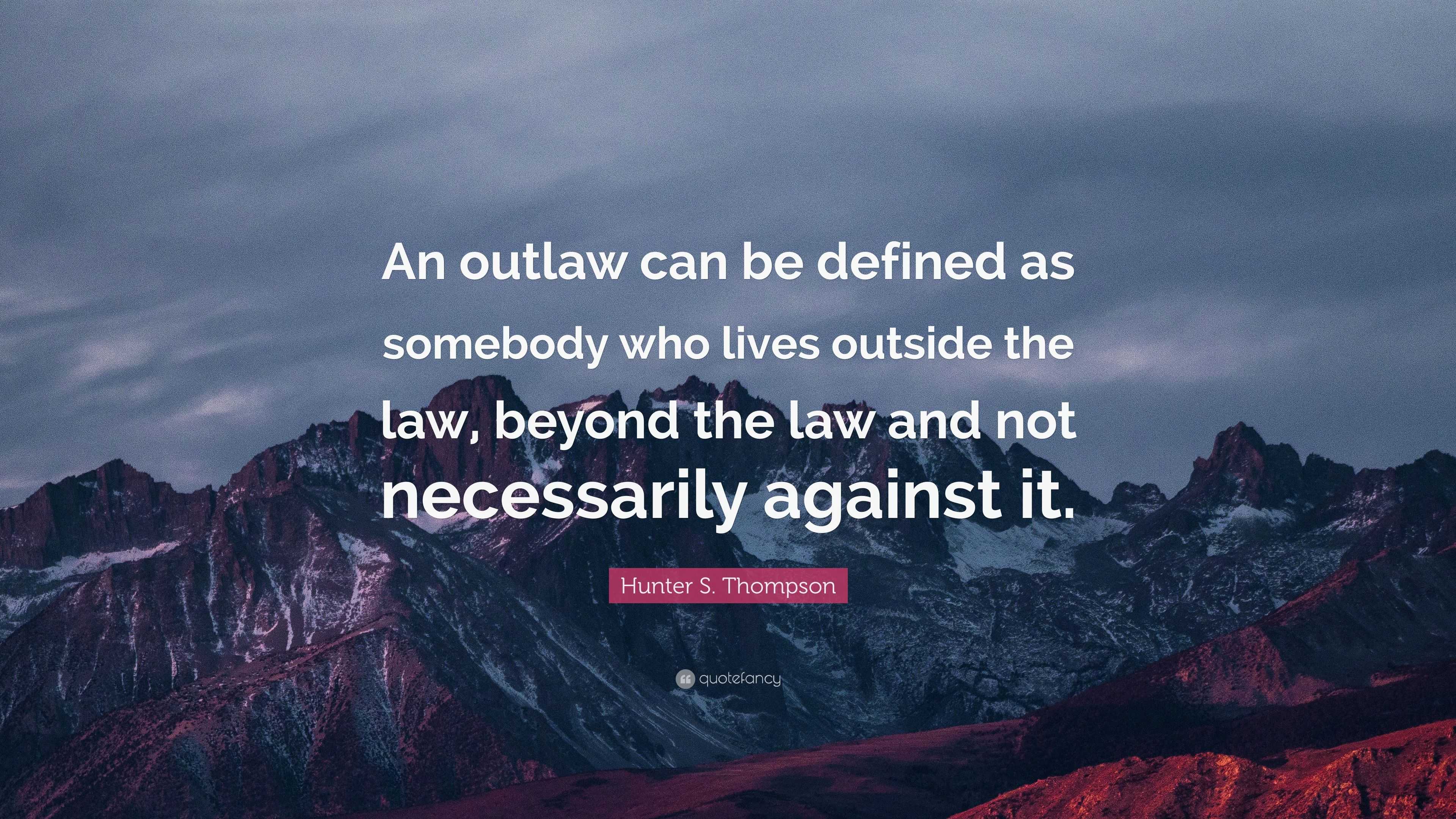 Hunter S. Thompson Quote: “An outlaw can be defined as somebody who ...