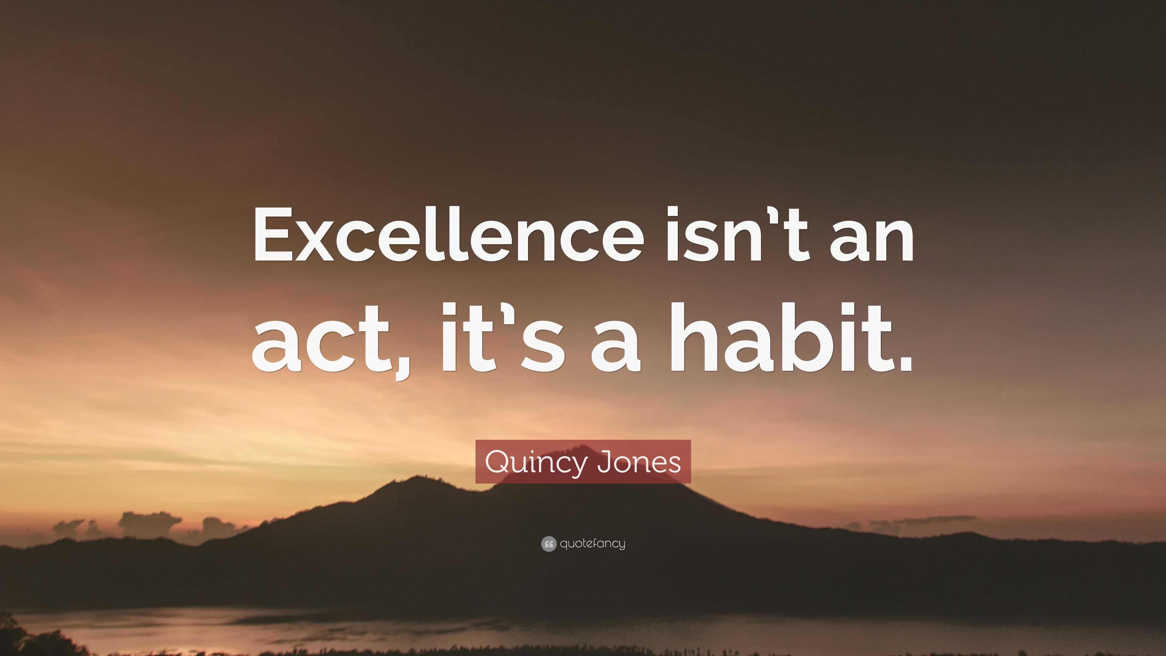 Quincy Jones Quote: “Excellence isn’t an act, it’s a habit.”