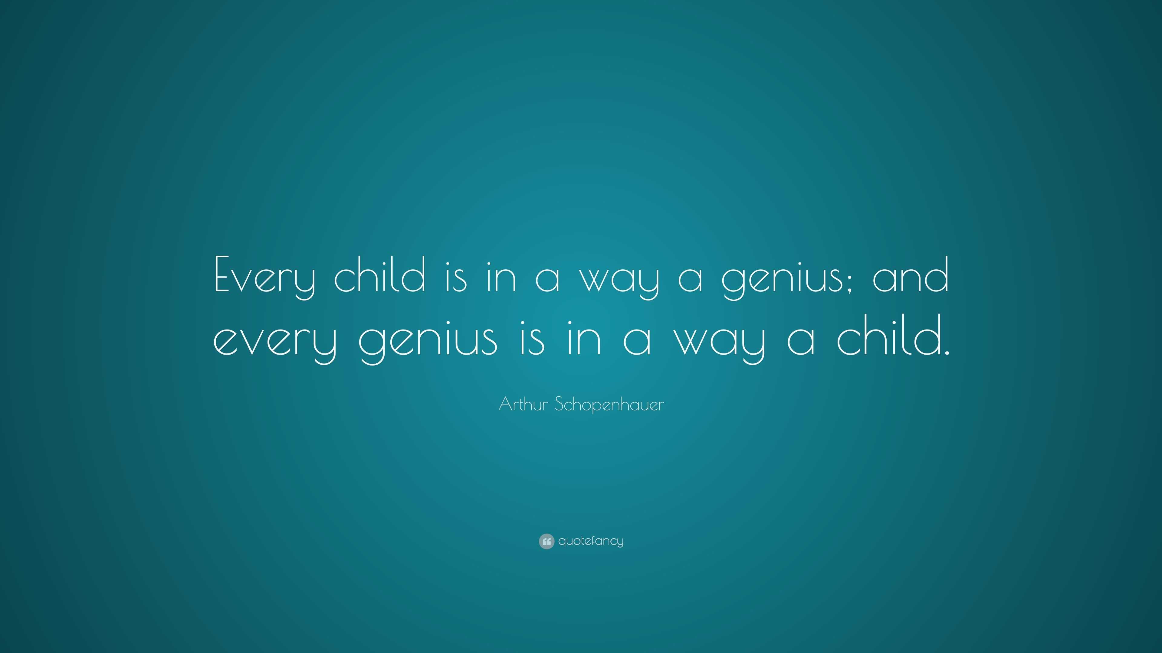 Arthur Schopenhauer Quote: “Every child is in a way a genius; and every ...