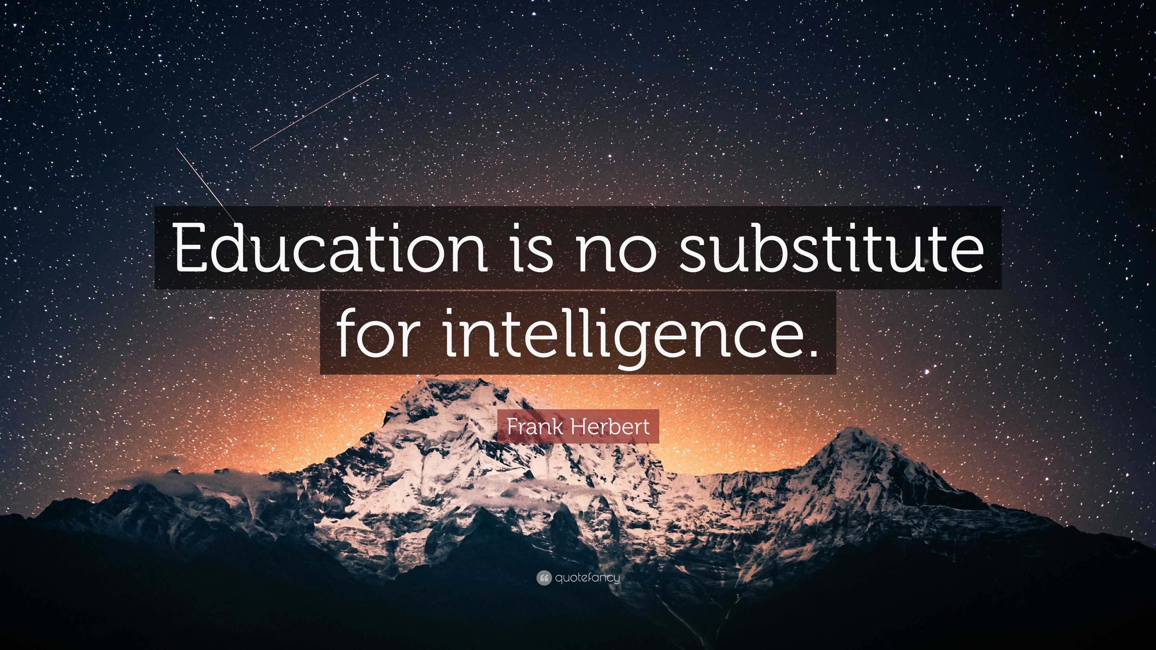 Frank Herbert Quote: “Education is no substitute for intelligence.”