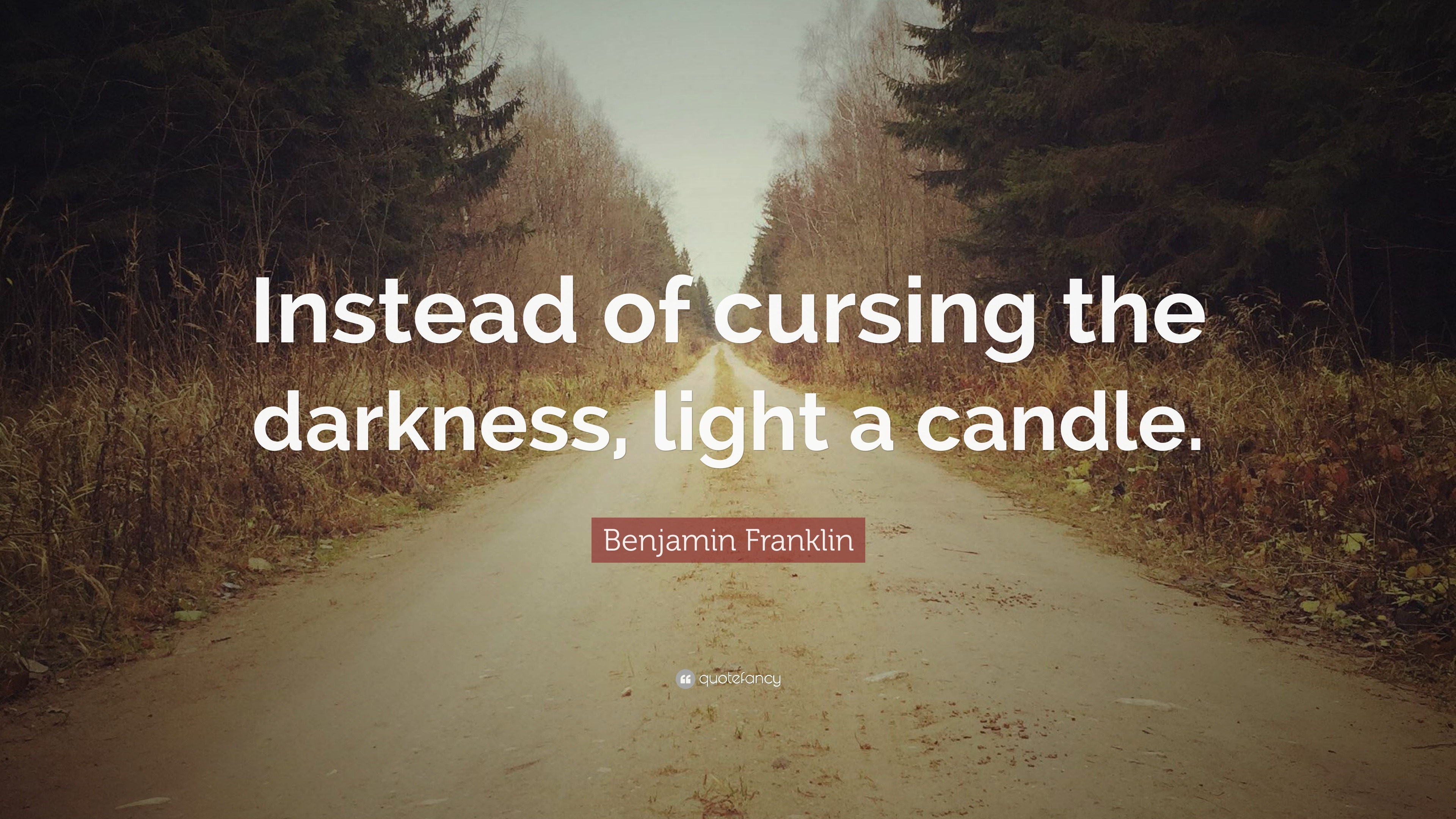 Benjamin Franklin Quote: “Instead of cursing the darkness, light a candle.”