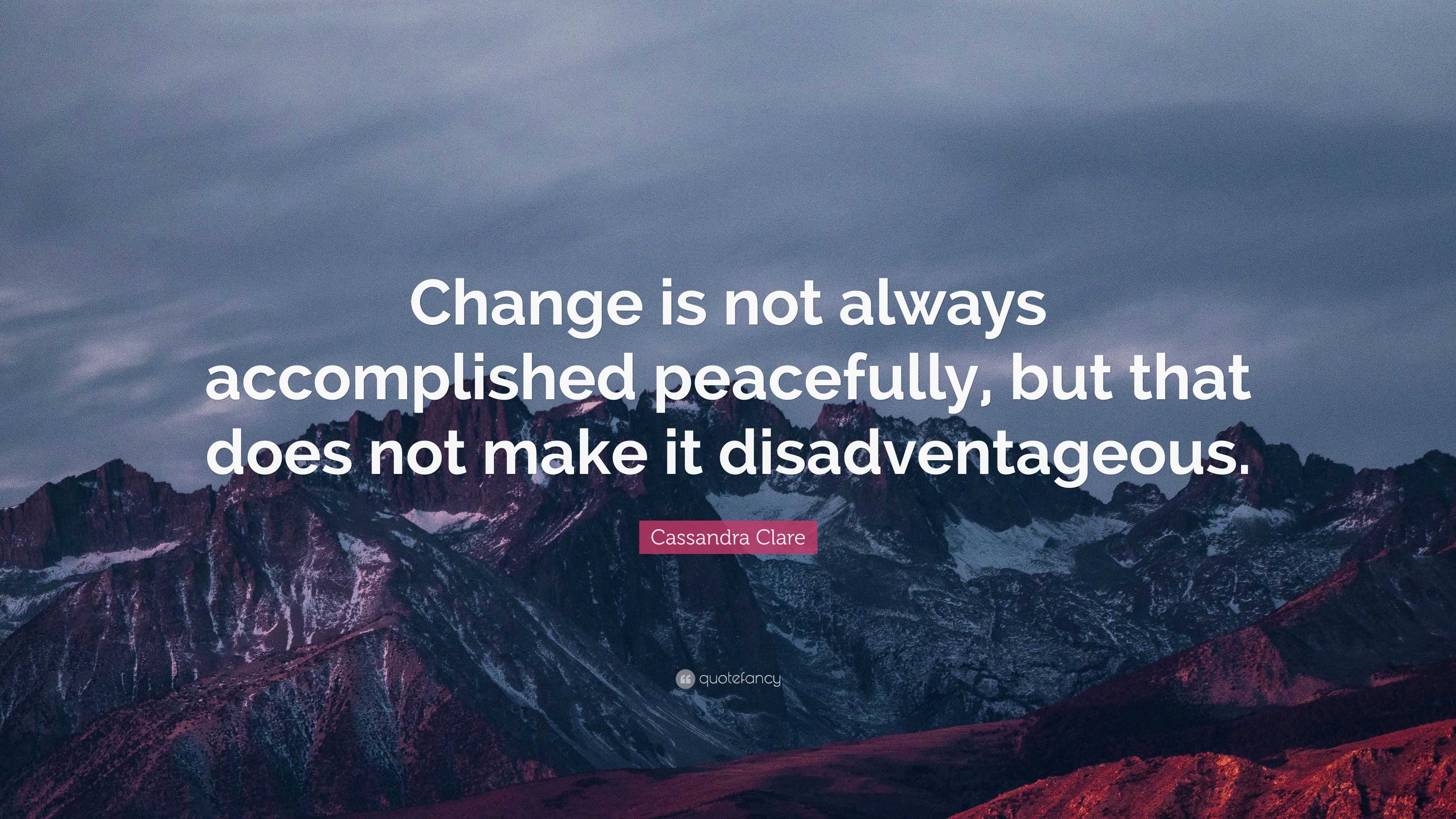 Cassandra Clare Quote: “Change is not always accomplished peacefully ...