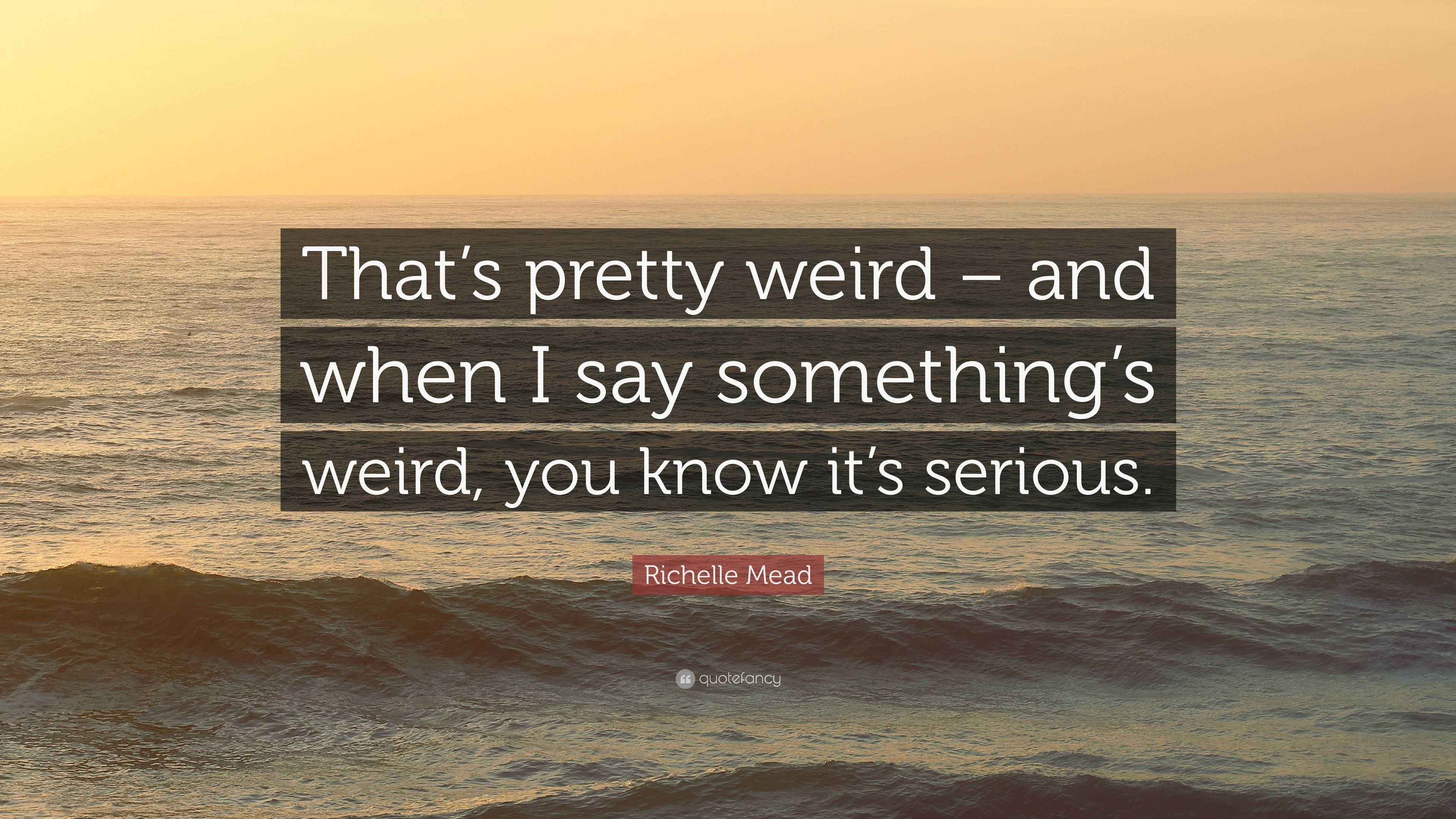 Richelle Mead Quote: “That’s pretty weird – and when I say something’s ...