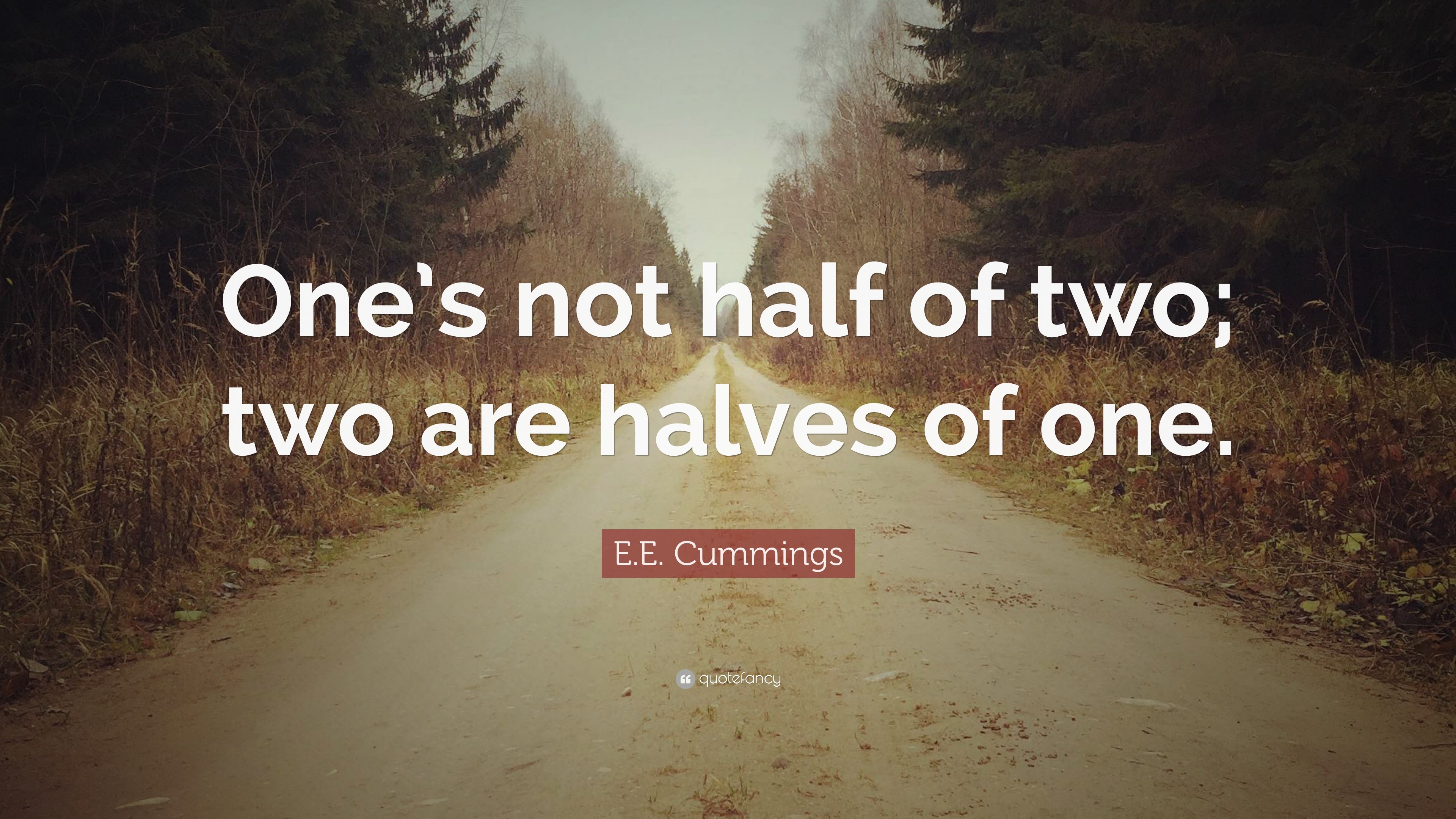 E.E. Cummings Quote: “One’s not half of two; two are halves of one.” (12 ...3840 x 2160