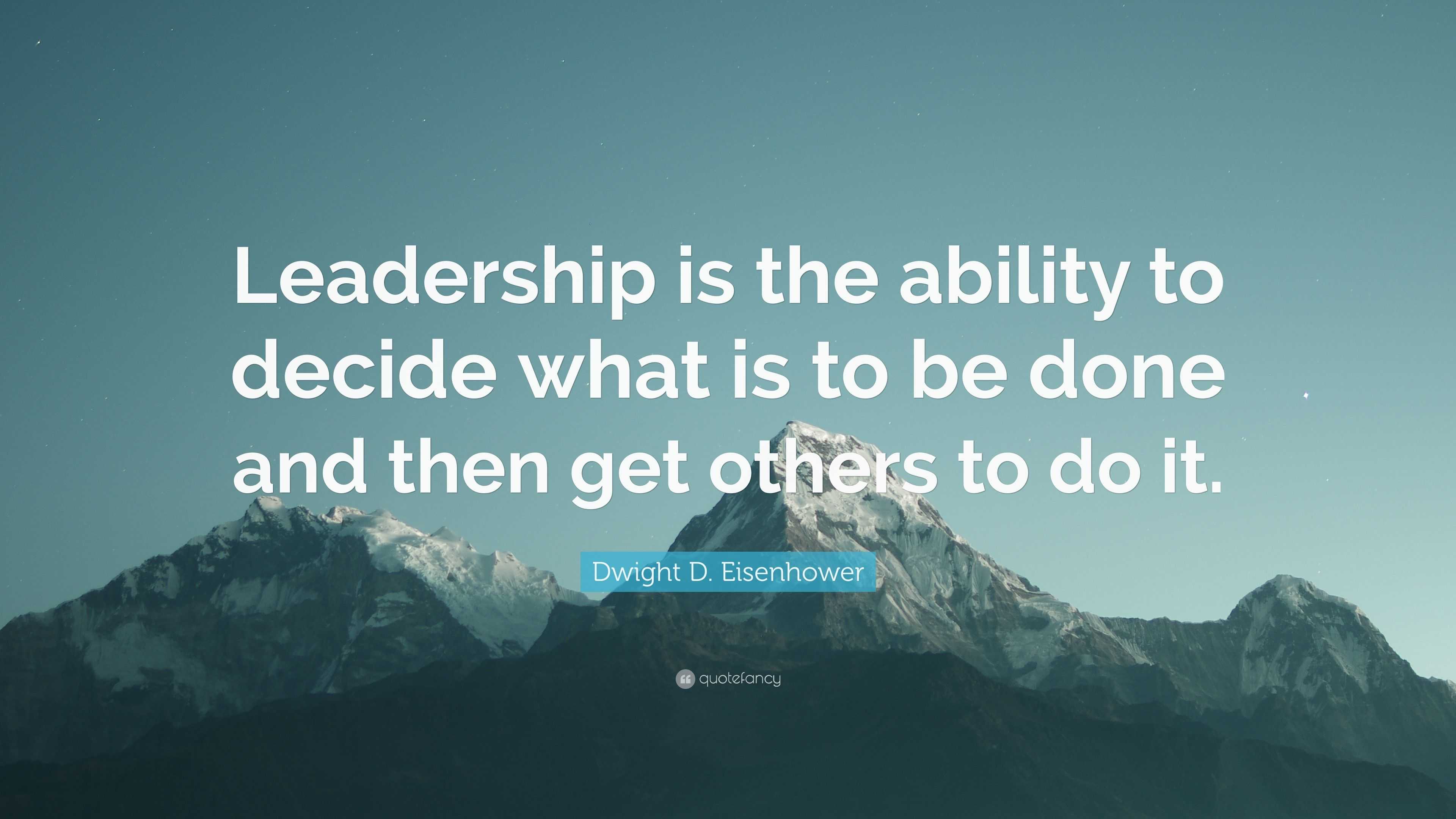 Dwight D. Eisenhower Quote: “Leadership is the ability to decide what ...