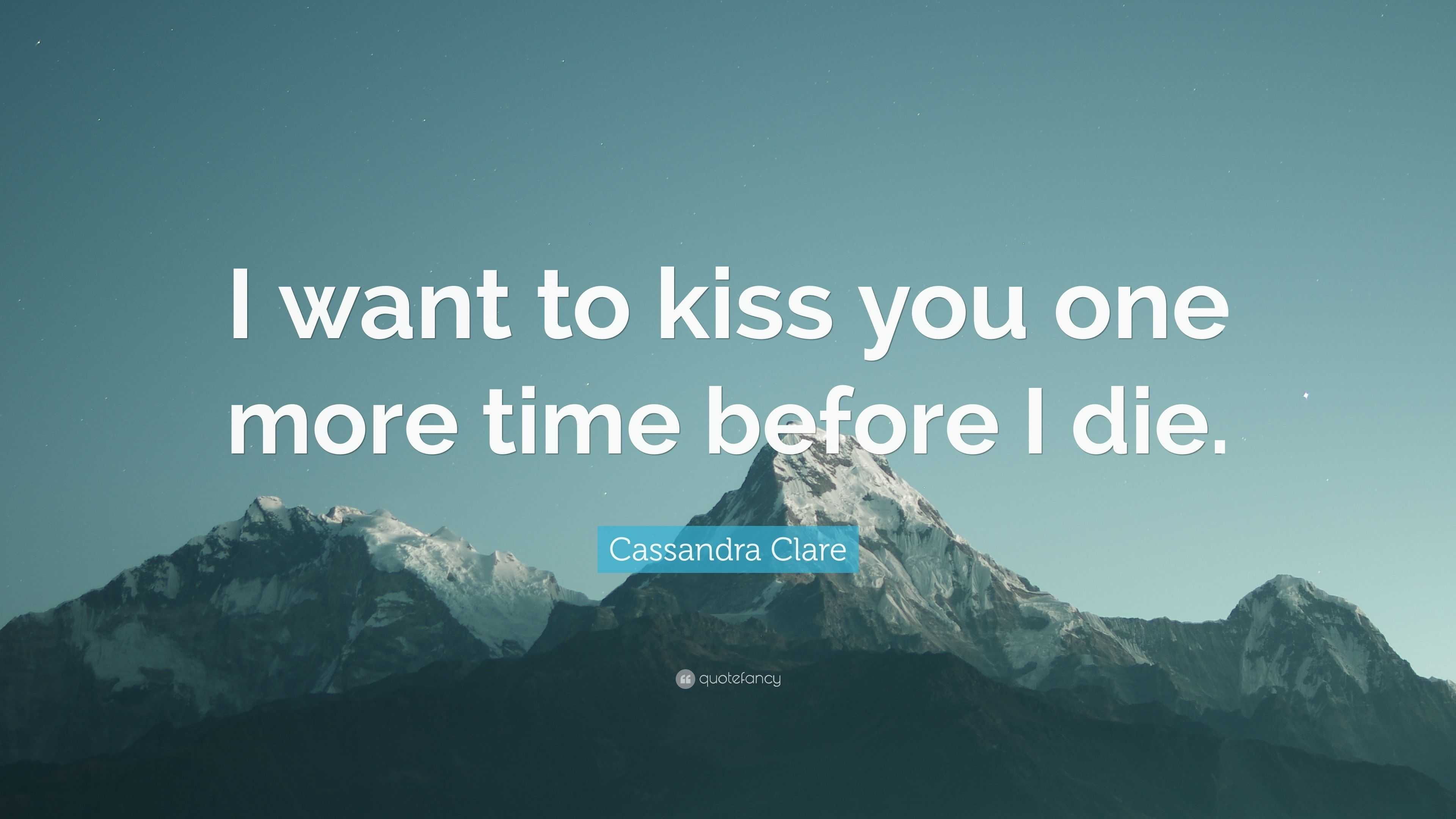 Cassandra Clare Quote I Want To Kiss You One More Time Before I Die