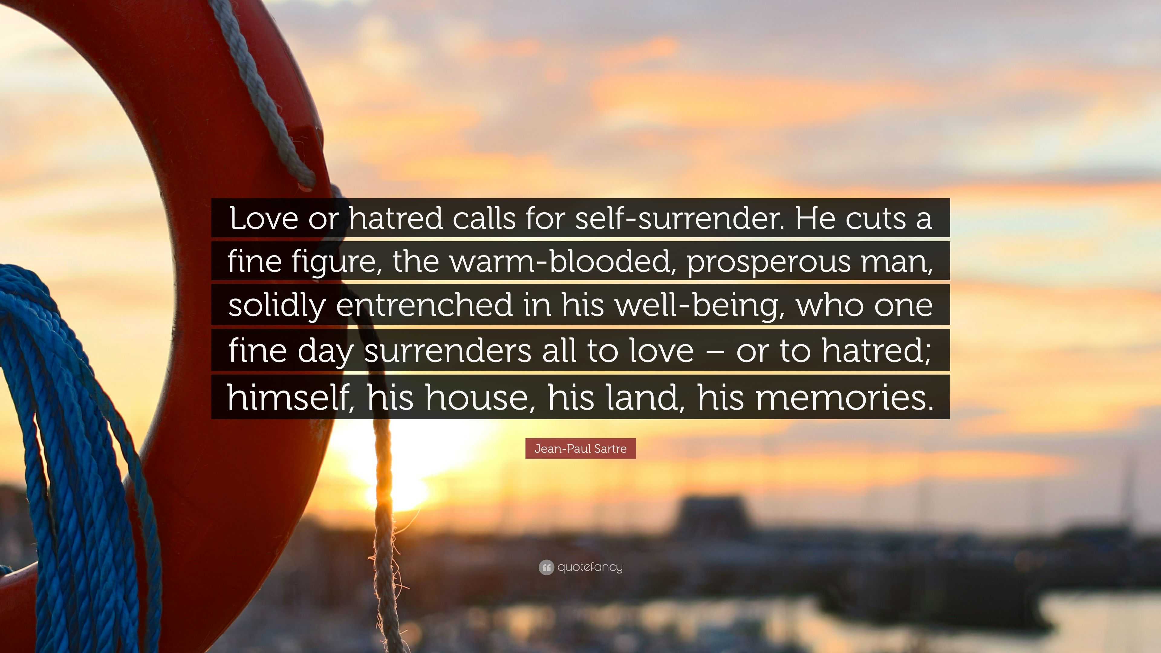 Jean Paul Sartre Quote “Love or hatred calls for self surrender