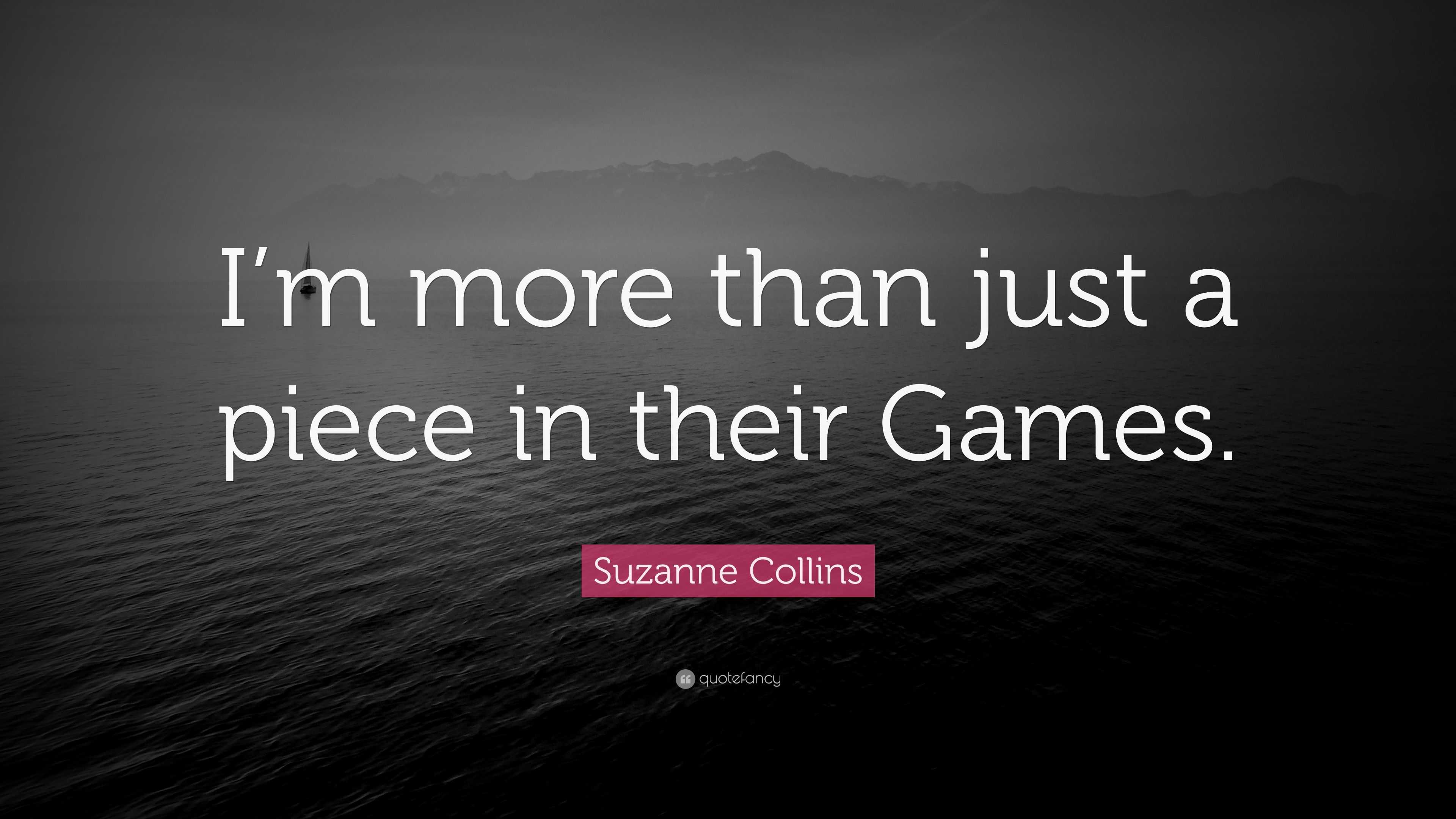 Suzanne Collins Quote I M More Than Just A Piece In Their Games