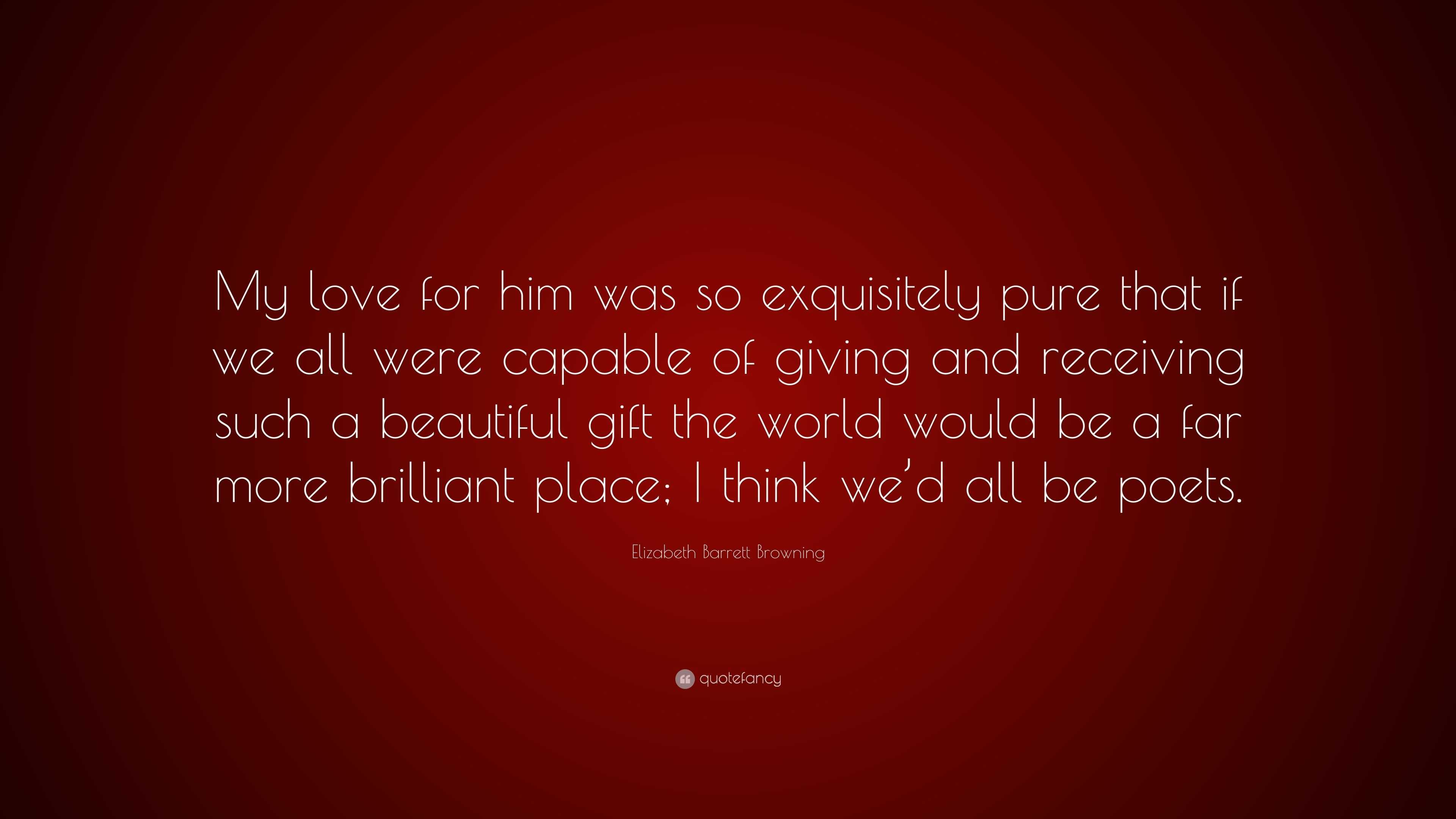 Elizabeth Barrett Browning Quote My love for him was so