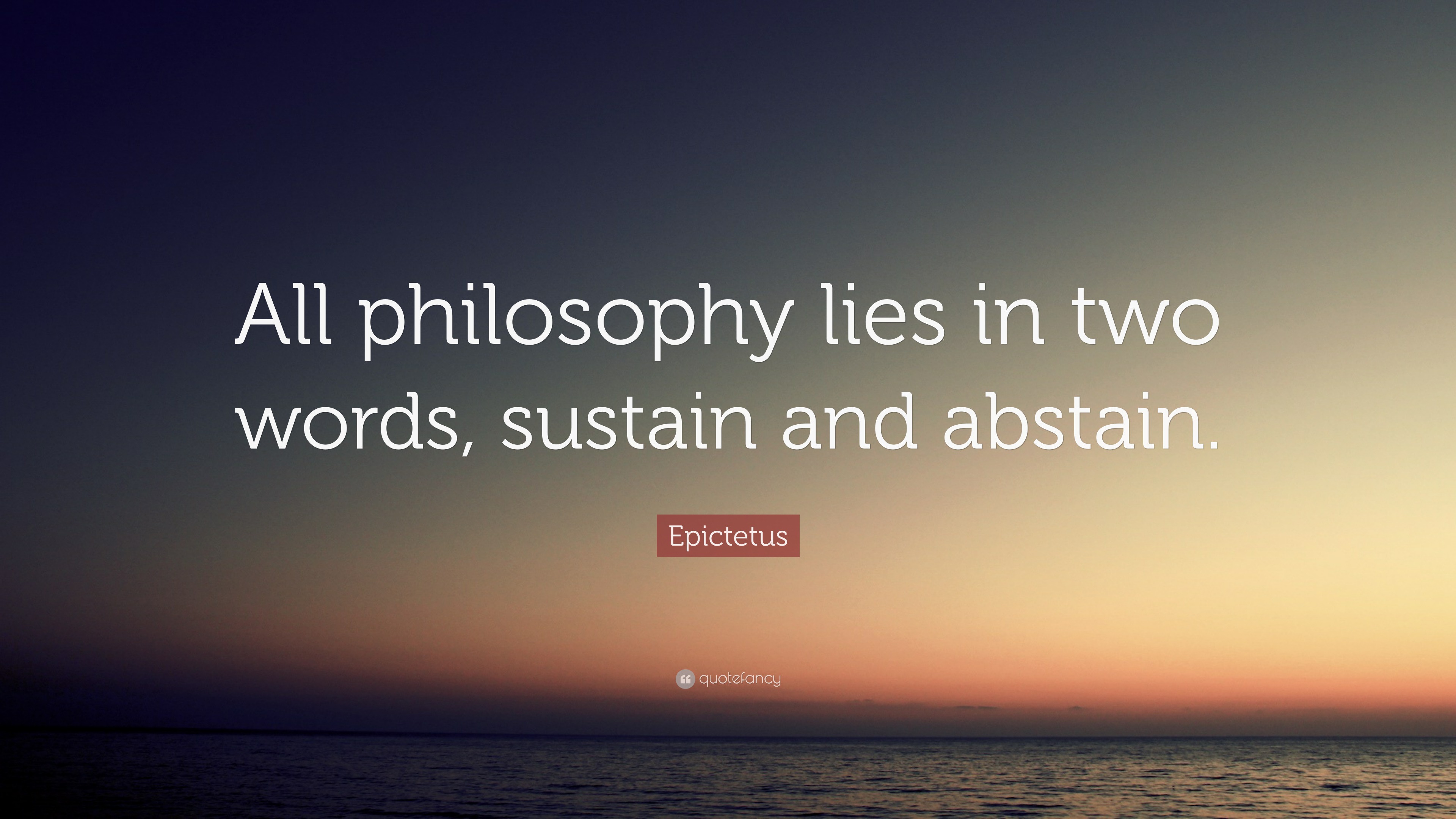 Epictetus Quote “All philosophy lies in two words, sustain and abstain.”