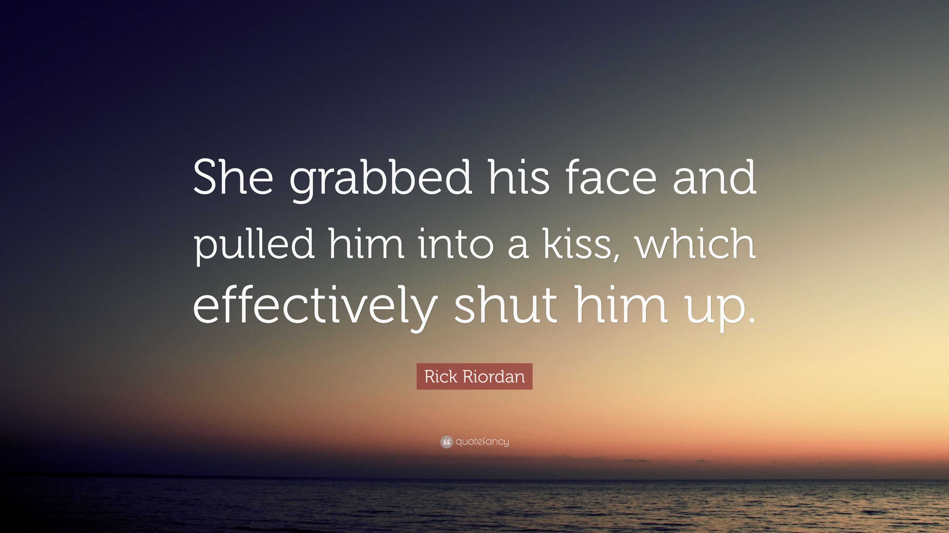 Rick Riordan Quote: “She grabbed his face and pulled him into a kiss ...