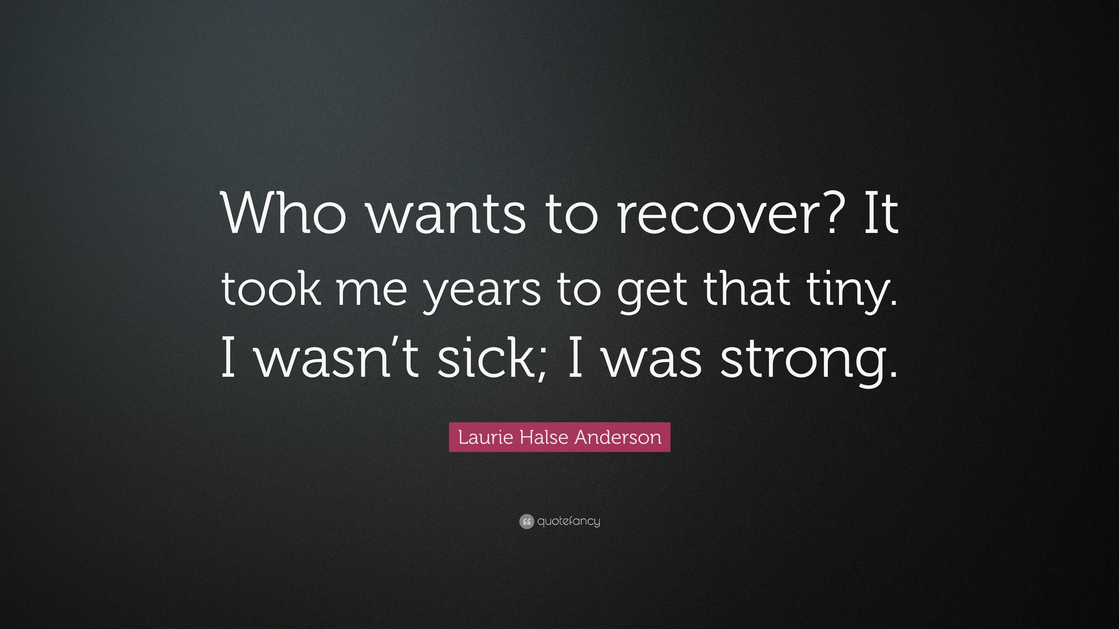 Laurie Halse Anderson Quote: “Who wants to recover? It took me years to ...