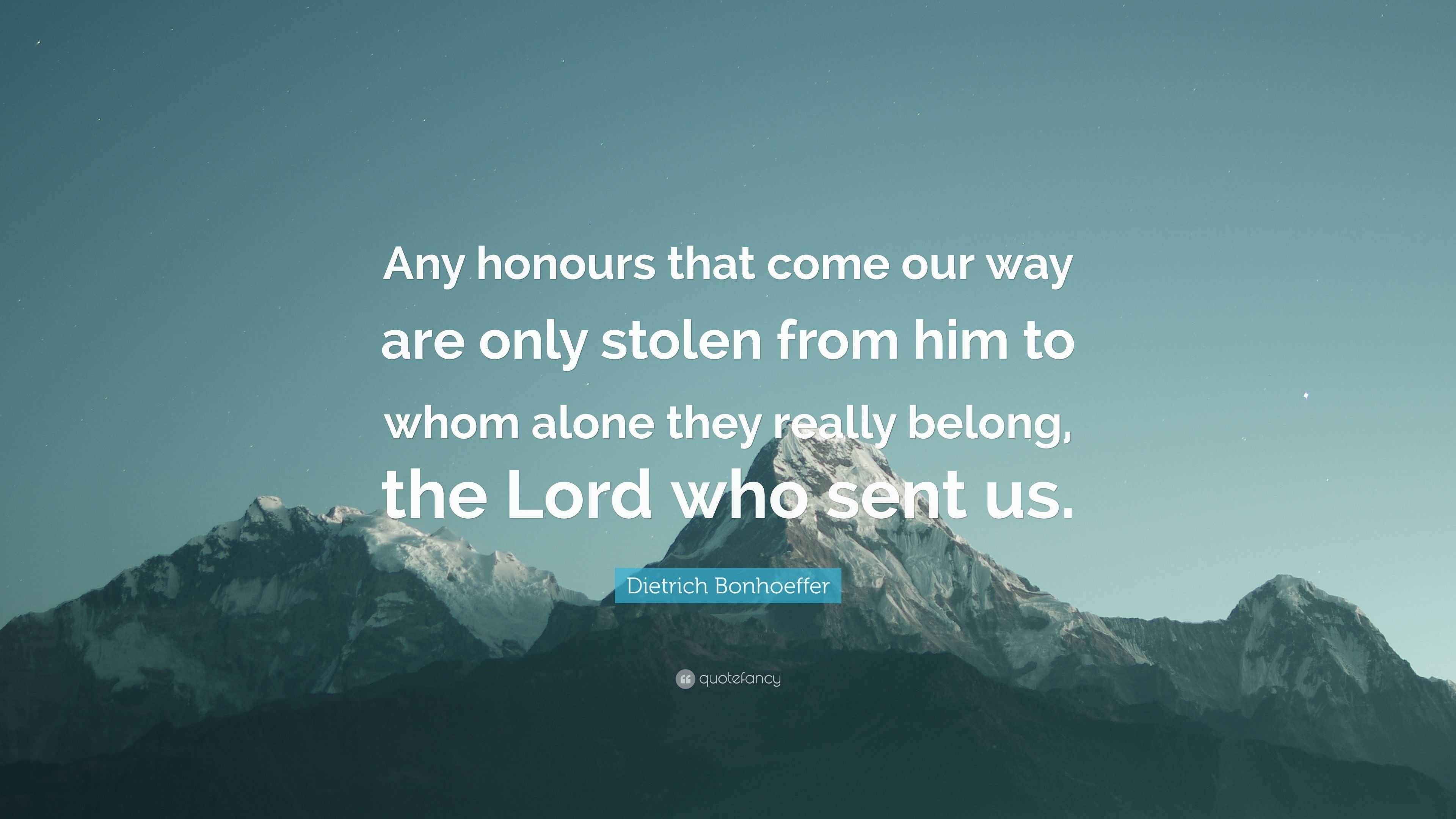 Dietrich Bonhoeffer Quote: “Any honours that come our way are only ...