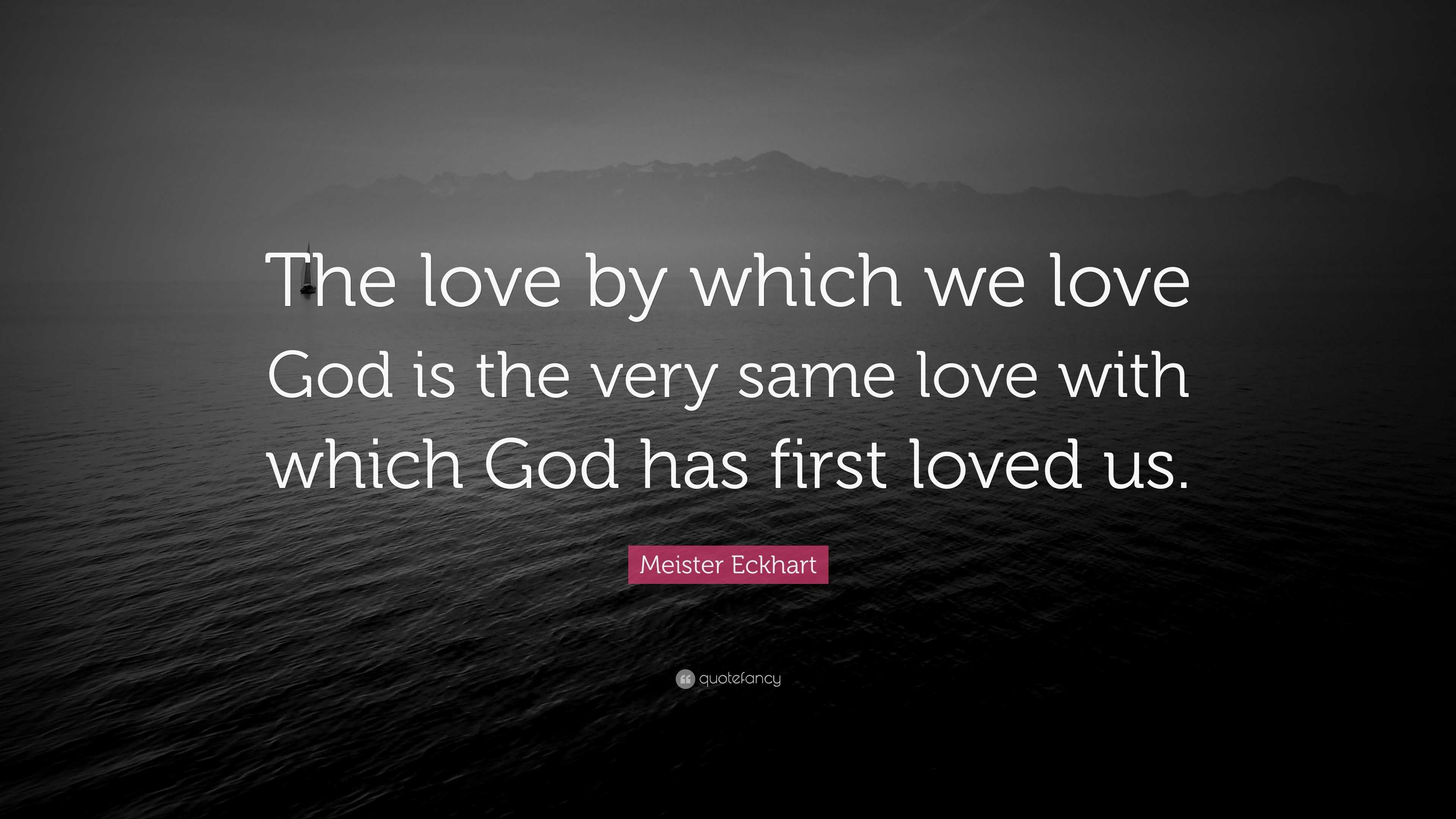 Meister Eckhart Quote: “The love by which we love God is the very same ...