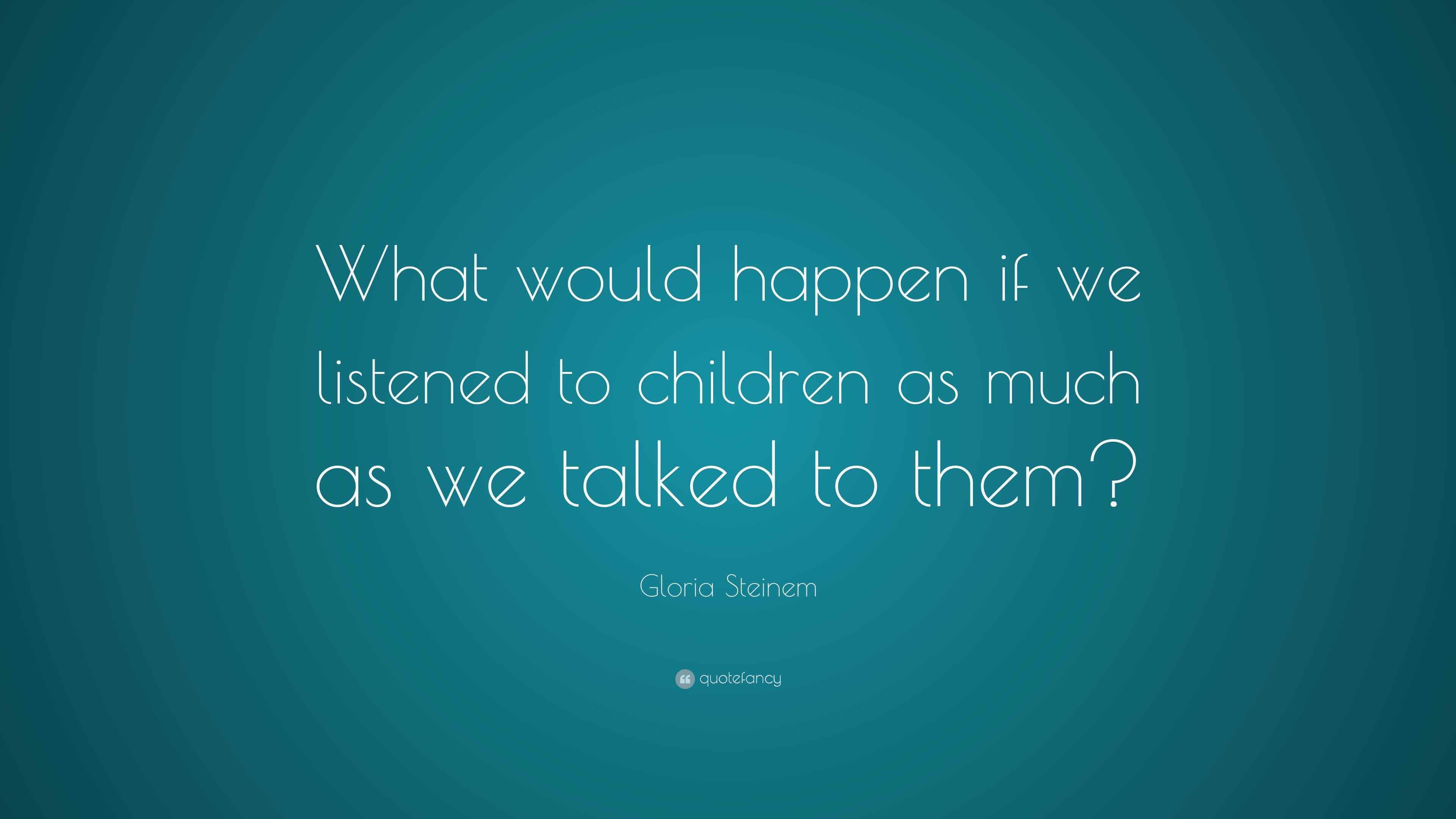 gloria-steinem-quote-what-would-happen-if-we-listened-to-children-as