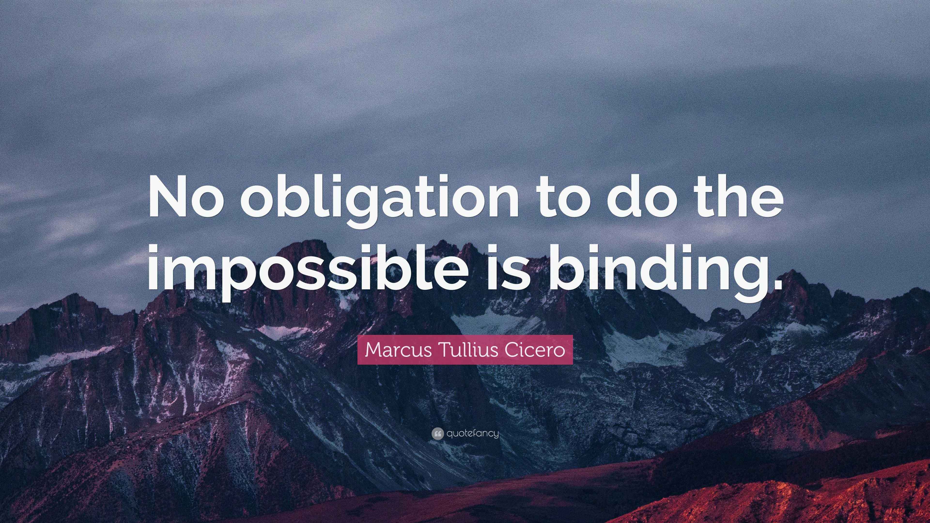 Marcus Tullius Cicero Quote “No obligation to do the impossible is