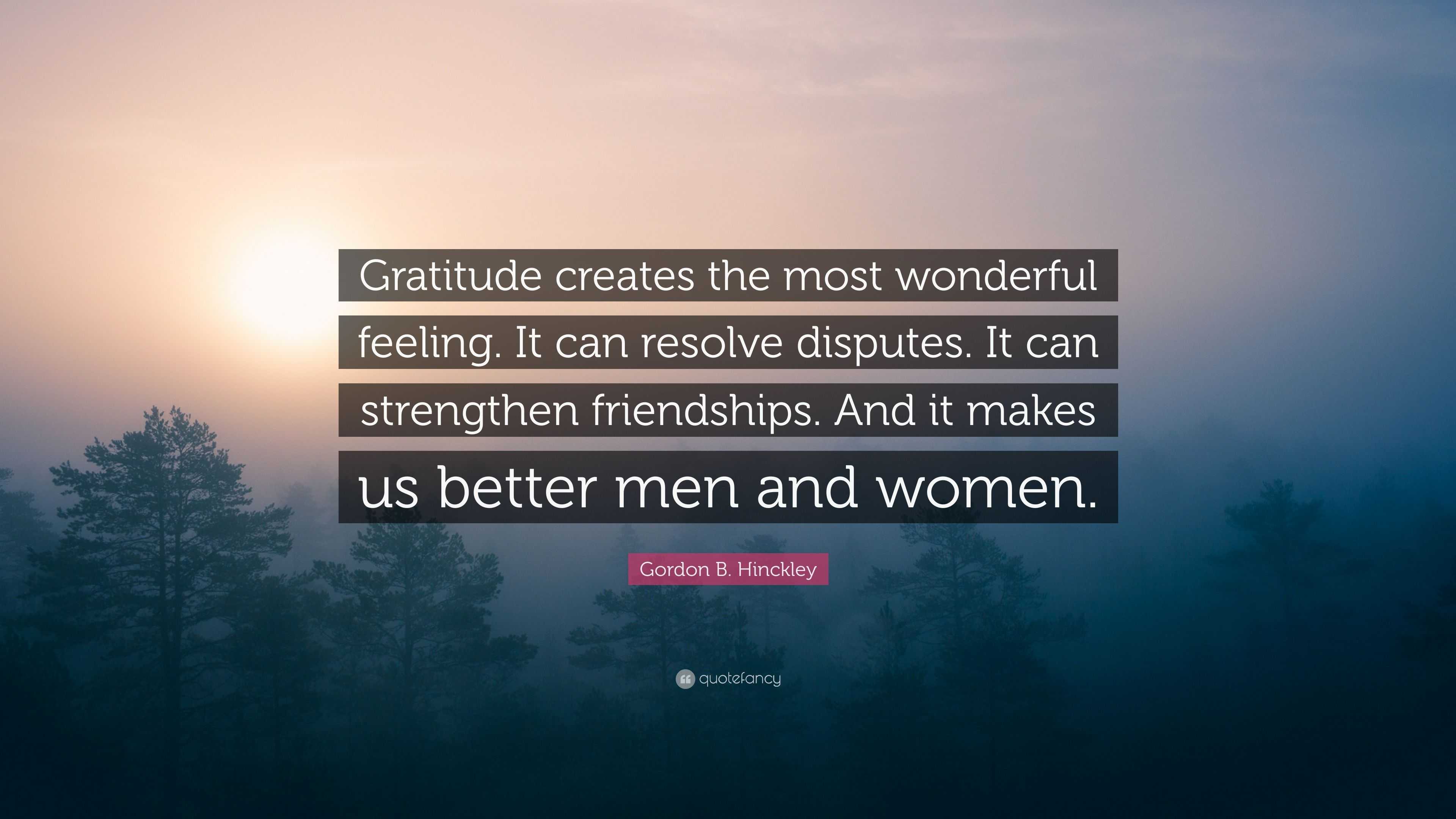 Gordon B. Hinckley Quote: “Gratitude Creates The Most Wonderful Feeling ...