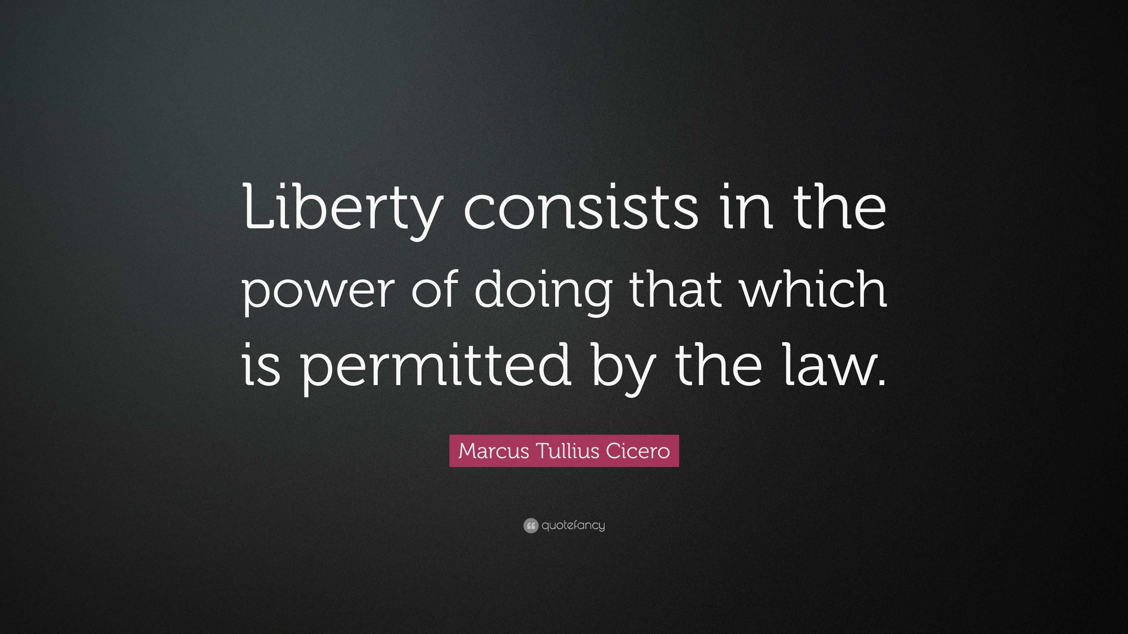 Marcus Tullius Cicero Quote: “Liberty consists in the power of doing ...